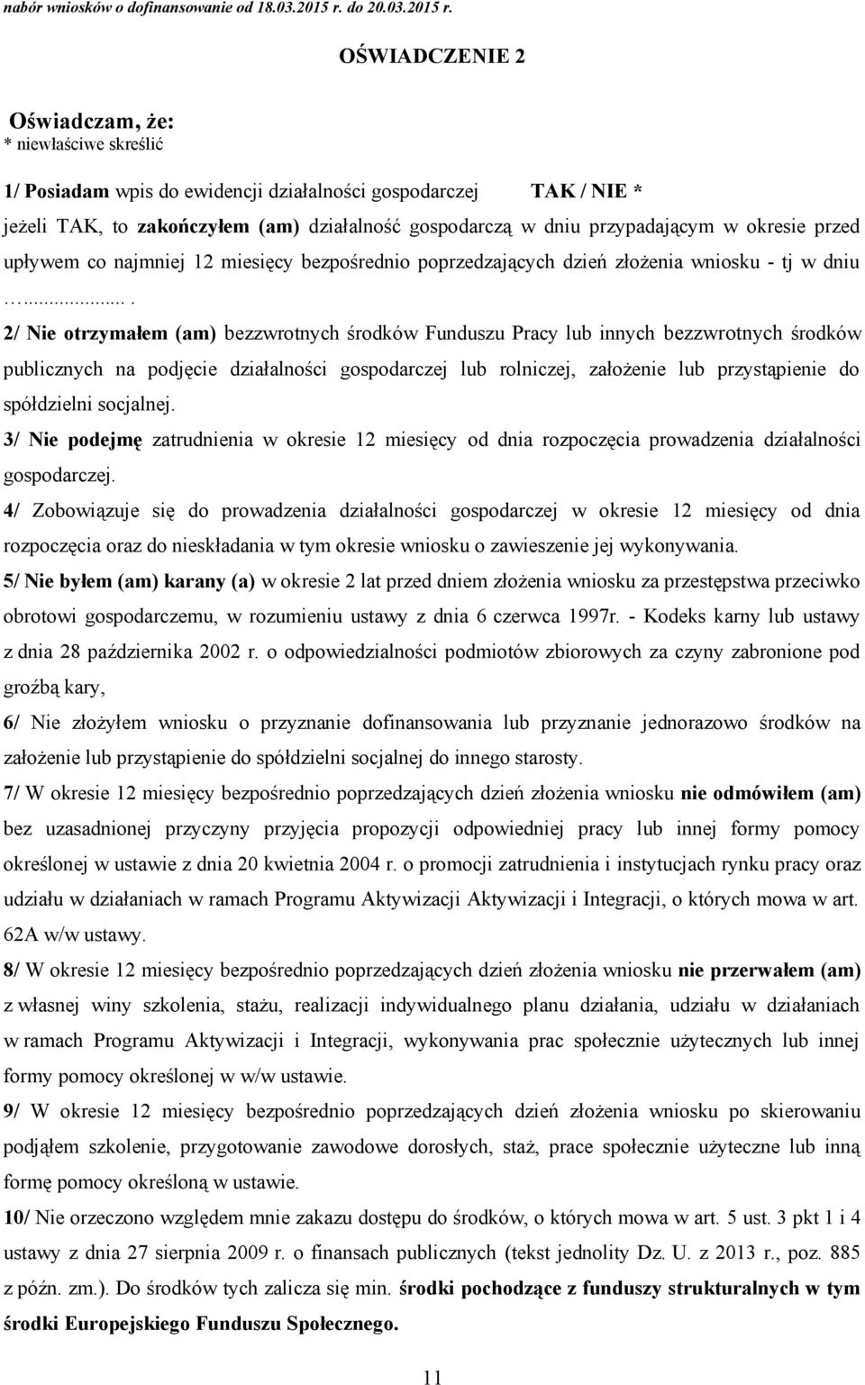 ... 2/ Nie otrzymałem (am) bezzwrotnych środków Funduszu Pracy lub innych bezzwrotnych środków publicznych na podjęcie działalności gospodarczej lub rolniczej, założenie lub przystąpienie do