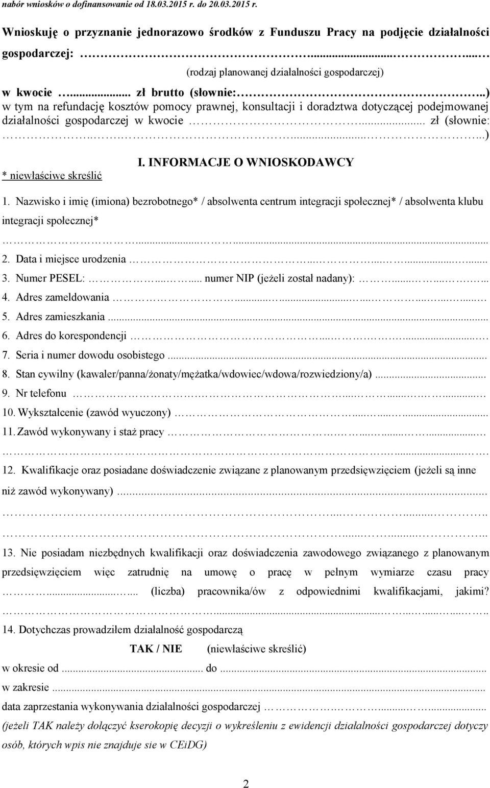 INFORMACJE O WNIOSKODAWCY 1. Nazwisko i imię (imiona) bezrobotnego* / absolwenta centrum integracji społecznej* / absolwenta klubu integracji społecznej*...... 2. Data i miejsce urodzenia............ 3.