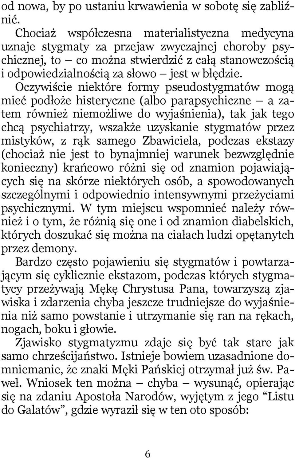 Oczywiście niektóre formy pseudostygmatów mogą mieć podłoże histeryczne (albo parapsychiczne a zatem również niemożliwe do wyjaśnienia), tak jak tego chcą psychiatrzy, wszakże uzyskanie stygmatów