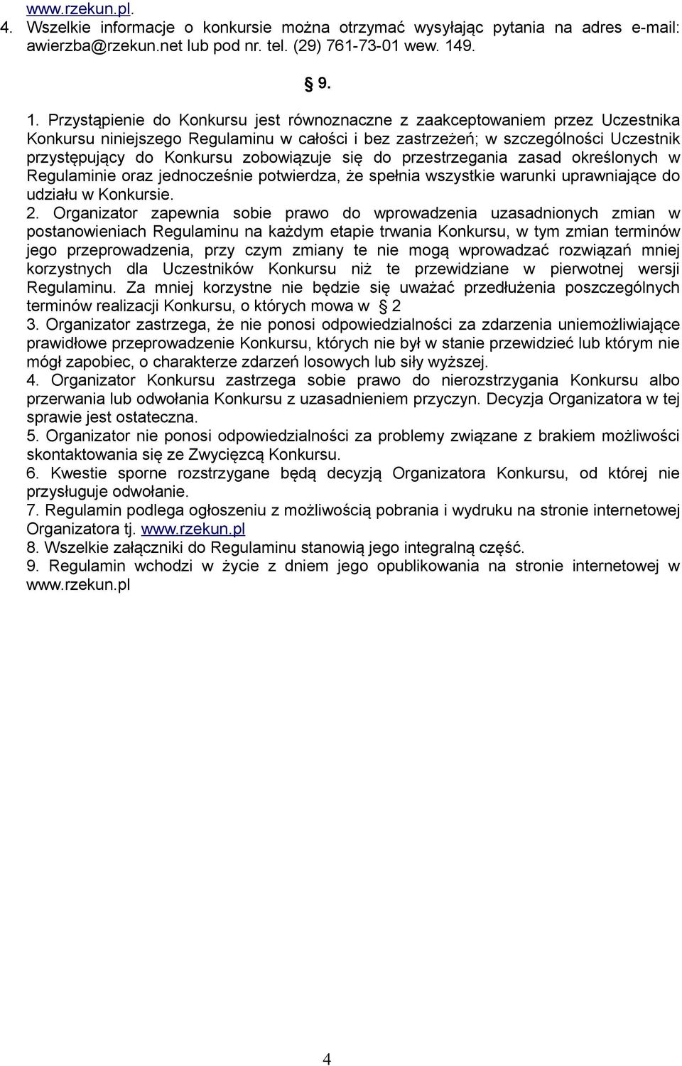 Przystąpienie do Konkursu jest równoznaczne z zaakceptowaniem przez Uczestnika Konkursu niniejszego Regulaminu w całości i bez zastrzeżeń; w szczególności Uczestnik przystępujący do Konkursu