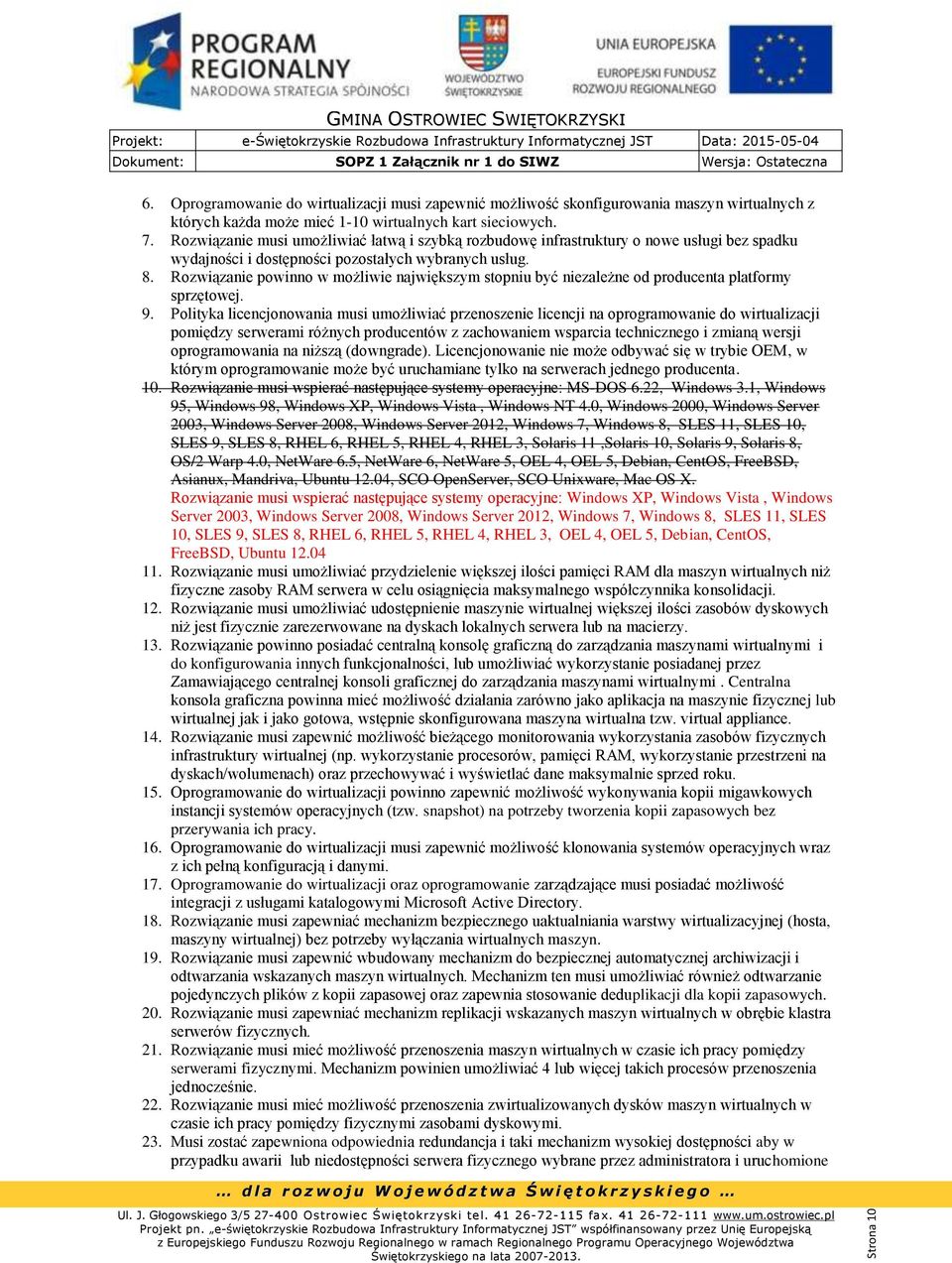 Rozwiązanie powinno w możliwie największym stopniu być niezależne od producenta platformy sprzętowej. 9.