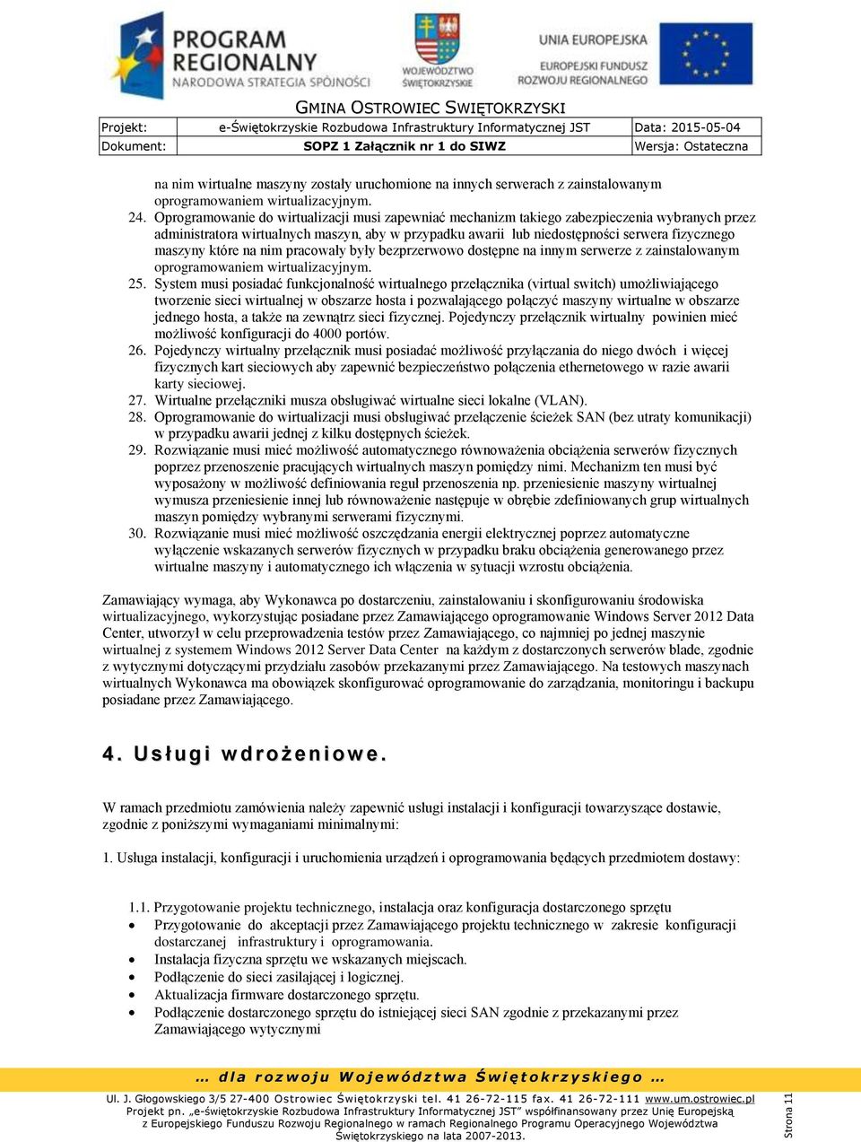 które na nim pracowały były bezprzerwowo dostępne na innym serwerze z zainstalowanym oprogramowaniem wirtualizacyjnym. 25.