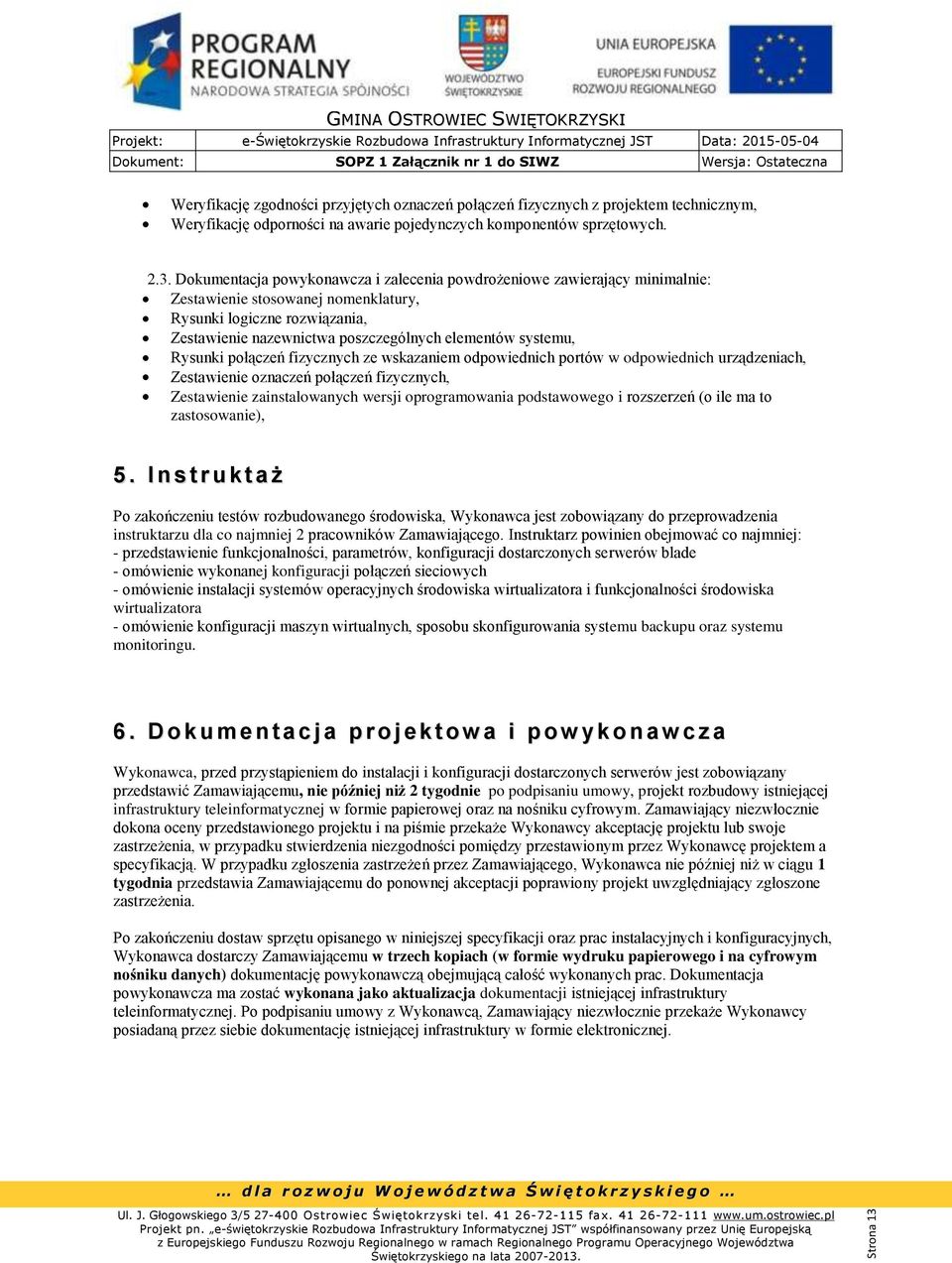 Dokumentacja powykonawcza i zalecenia powdrożeniowe zawierający minimalnie: Zestawienie stosowanej nomenklatury, Rysunki logiczne rozwiązania, Zestawienie nazewnictwa poszczególnych elementów