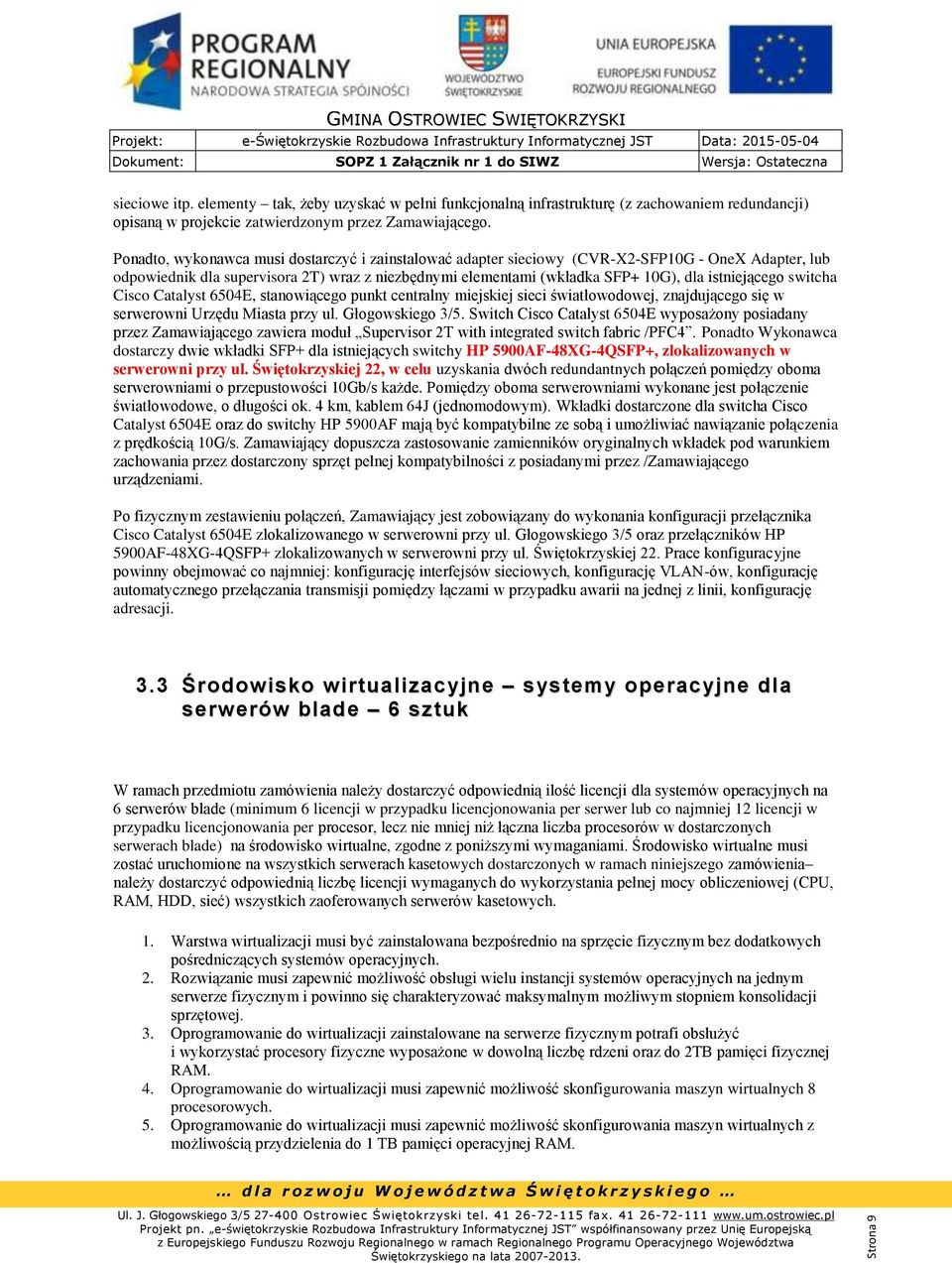 istniejącego switcha Cisco Catalyst 6504E, stanowiącego punkt centralny miejskiej sieci światłowodowej, znajdującego się w serwerowni Urzędu Miasta przy ul. Głogowskiego 3/5.