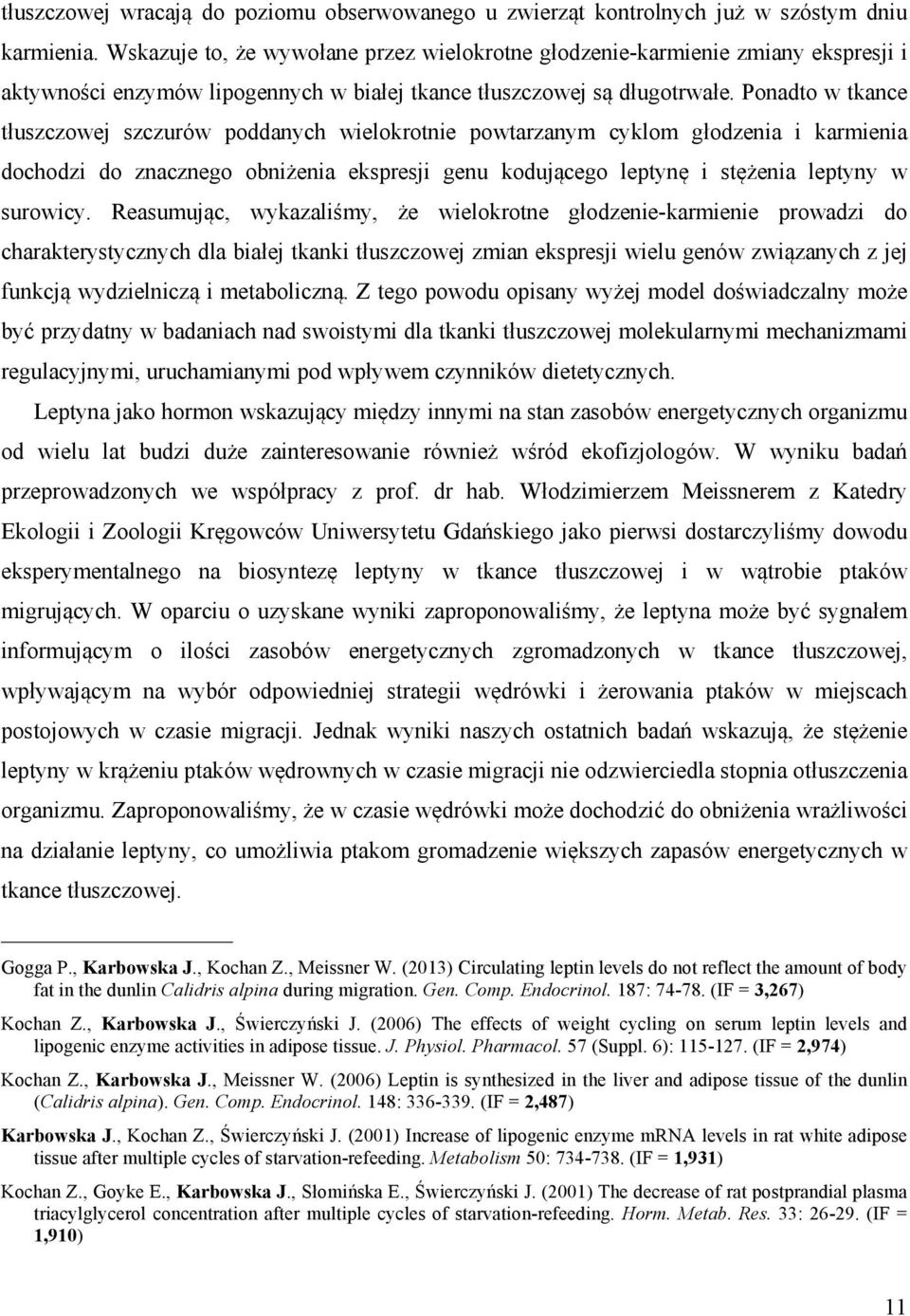 Ponadto w tkance tłuszczowej szczurów poddanych wielokrotnie powtarzanym cyklom głodzenia i karmienia dochodzi do znacznego obniżenia ekspresji genu kodującego leptynę i stężenia leptyny w surowicy.