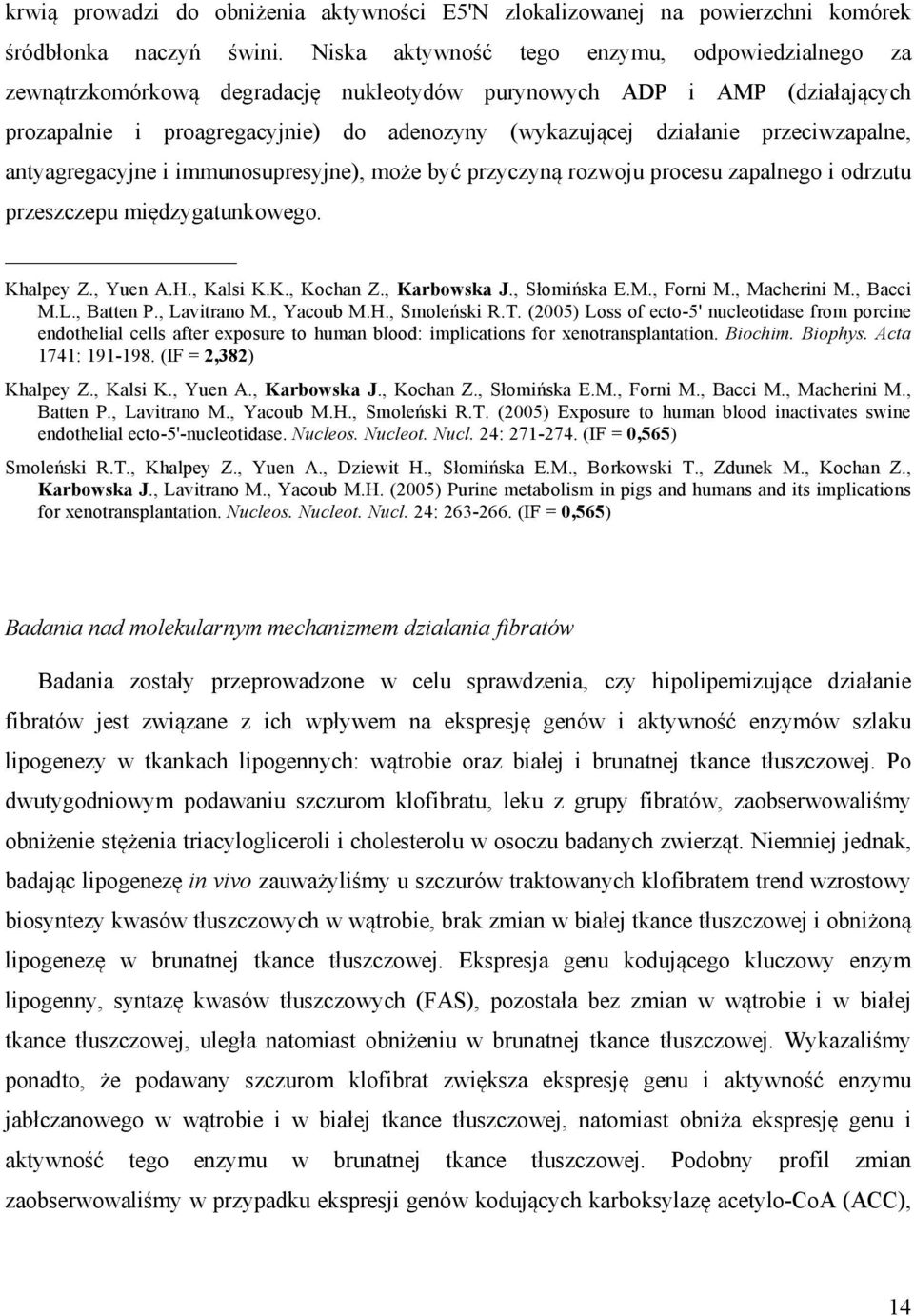 przeciwzapalne, antyagregacyjne i immunosupresyjne), może być przyczyną rozwoju procesu zapalnego i odrzutu przeszczepu międzygatunkowego. Khalpey Z., Yuen A.H., Kalsi K.K., Kochan Z., Karbowska J.