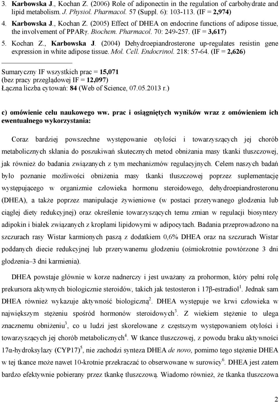 (IF = 2,626) Sumaryczny IF wszystkich prac = 15,071 (bez pracy przeglądowej IF = 12,097) Łączna liczba cytowań: 84 (Web of Science, 07.05.2013 r.) c) omówienie celu naukowego ww.