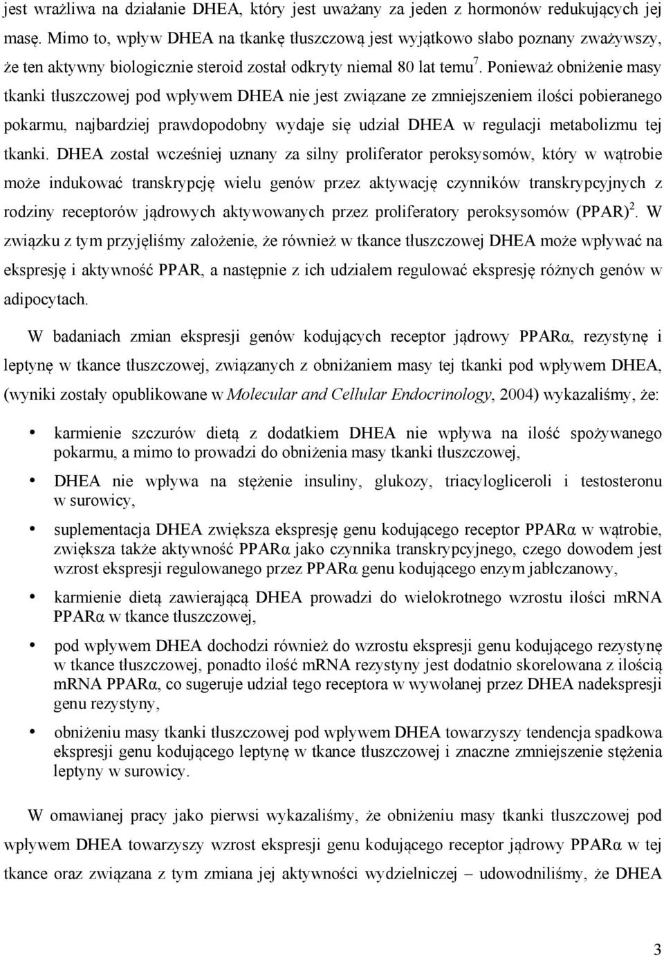 Ponieważ obniżenie masy tkanki tłuszczowej pod wpływem DHEA nie jest związane ze zmniejszeniem ilości pobieranego pokarmu, najbardziej prawdopodobny wydaje się udział DHEA w regulacji metabolizmu tej