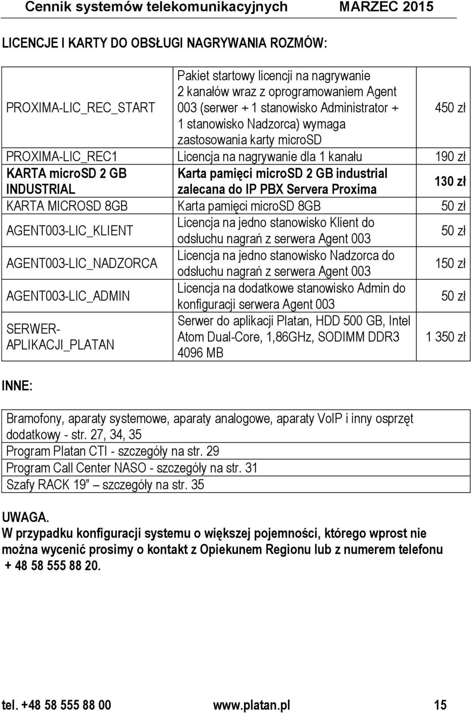 microsd 2 GB industrial INDUSTRIAL zalecana do IP PBX Servera Proxima 130 zł KARTA MICROSD 8GB Karta pamięci microsd 8GB 50 zł AGENT003-LIC_KLIENT Licencja na jedno stanowisko Klient do odsłuchu