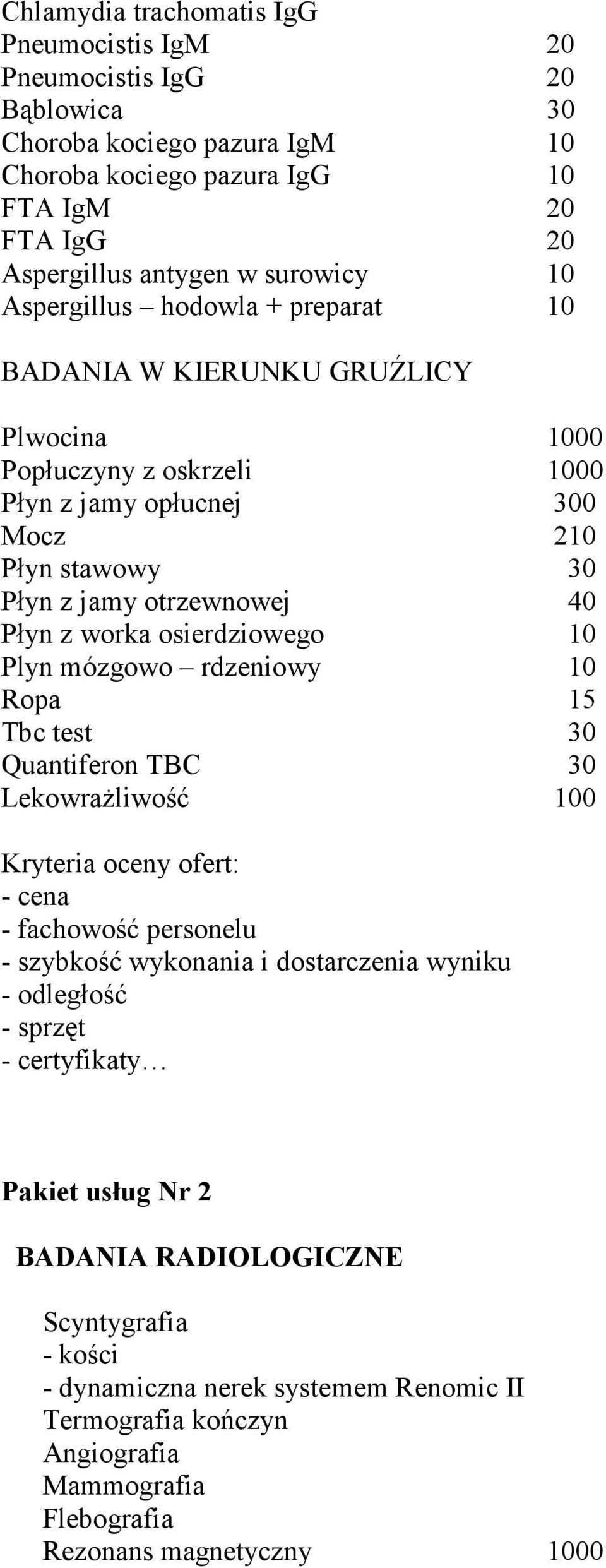 osierdziowego 10 Plyn mózgowo rdzeniowy 10 Ropa 15 Tbc test 30 Quantiferon TBC 30 Lekowrażliwość 100 Kryteria oceny ofert: - cena - fachowość personelu - szybkość wykonania i dostarczenia wyniku -