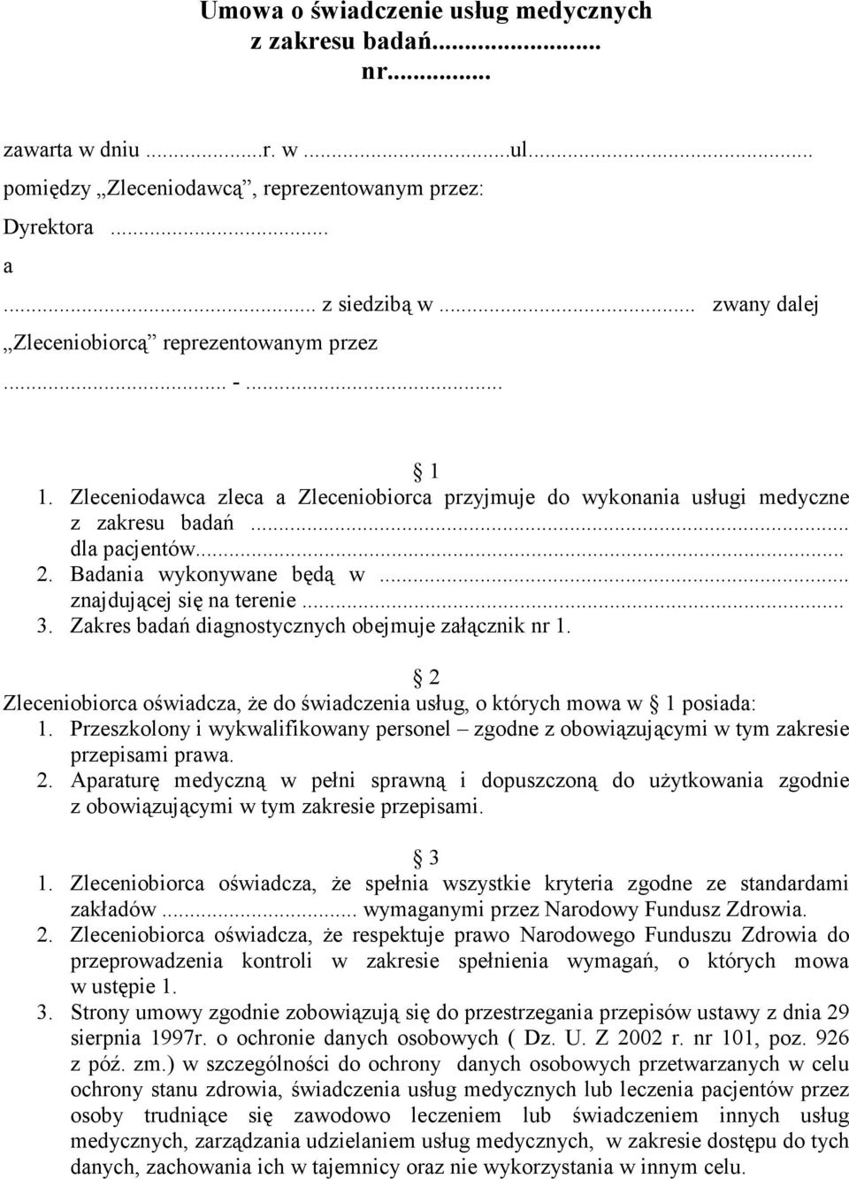 Badania wykonywane będą w... znajdującej się na terenie... 3. Zakres badań diagnostycznych obejmuje załącznik nr 1. 2 Zleceniobiorca oświadcza, że do świadczenia usług, o których mowa w 1 posiada: 1.