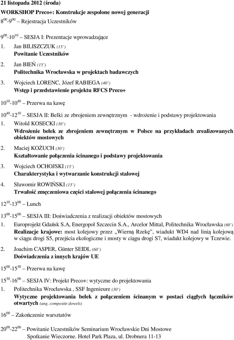 Wojciech LORENC, Józef RABIEGA (40 ) Wstęp i przedstawienie projektu RFCS Preco+ 10 10-10 40 Przerwa na kawę 10 40-12 10 SESJA II: Belki ze zbrojeniem zewnętrznym - wdrożenie i podstawy projektowania