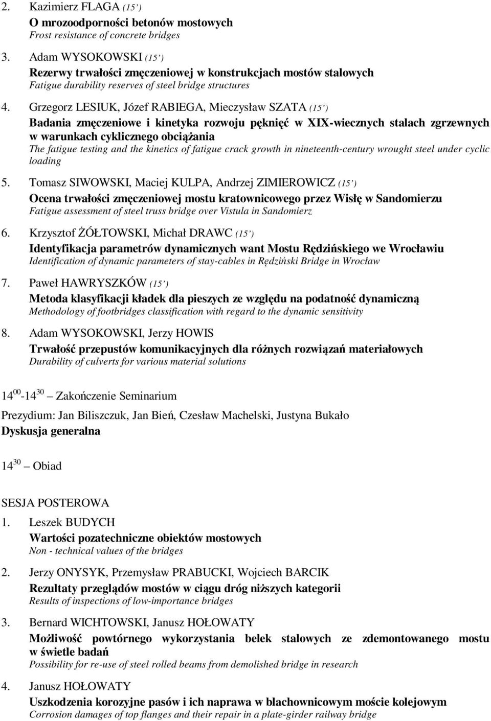 Grzegorz LESIUK, Józef RABIEGA, Mieczysław SZATA (15 ) Badania zmęczeniowe i kinetyka rozwoju pęknięć w XIX-wiecznych stalach zgrzewnych w warunkach cyklicznego obciążania The fatigue testing and the