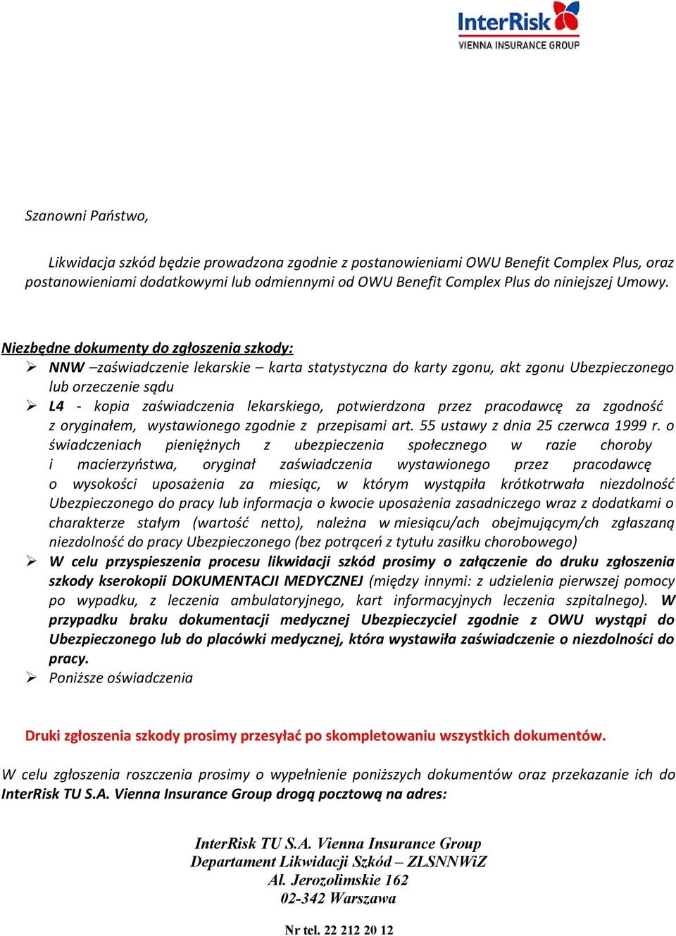 Niezbędne dokumenty do zgłoszenia szkody: NNW zaświadczenie lekarskie karta statystyczna do karty zgonu, akt zgonu Ubezpieczonego lub orzeczenie sądu L4 - kopia zaświadczenia lekarskiego,