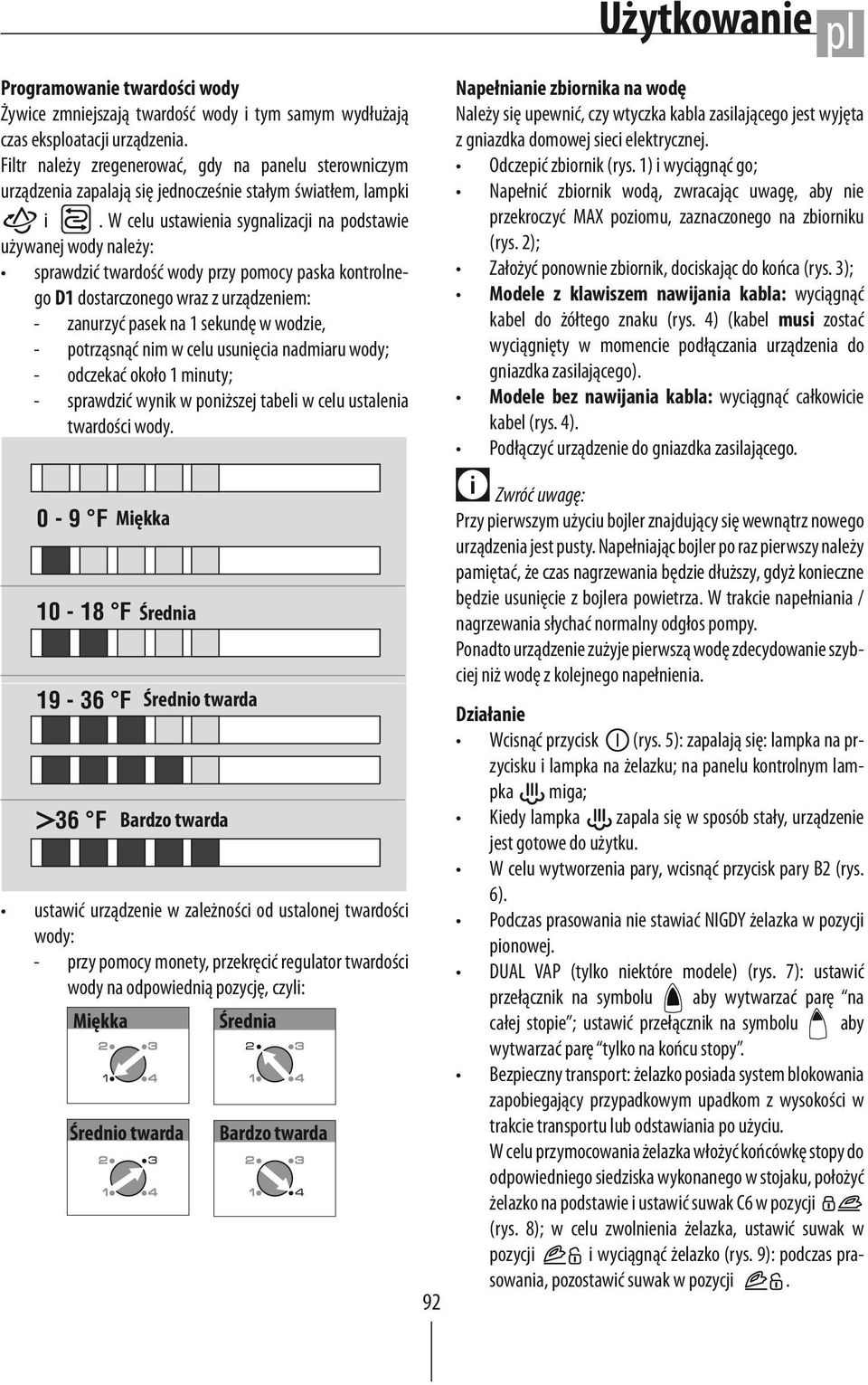 W celu ustawienia sygnalizacji na podstawie używanej wody należy: sprawdzić twardość wody przy pomocy paska kontrolnego D1 dostarczonego wraz z urządzeniem: - zanurzyć pasek na 1 sekundę w wodzie, -