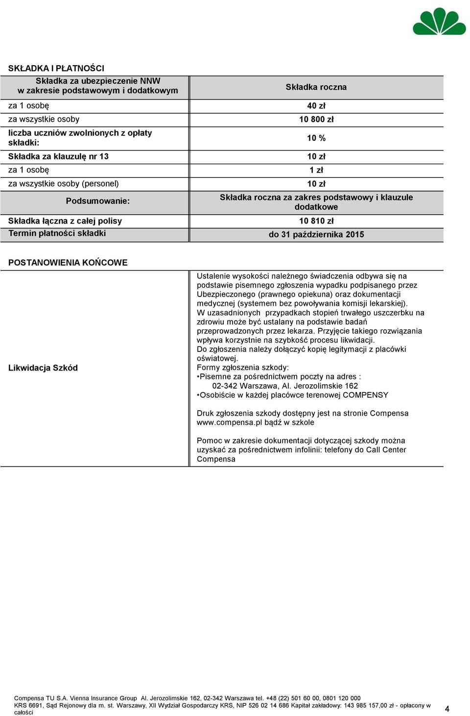 płatności składki do 31 października 2015 POSTANOWIENIA KOŃCOWE Likwidacja Szkód Ustalenie wysokości należnego świadczenia odbywa się na podstawie pisemnego zgłoszenia wypadku podpisanego przez
