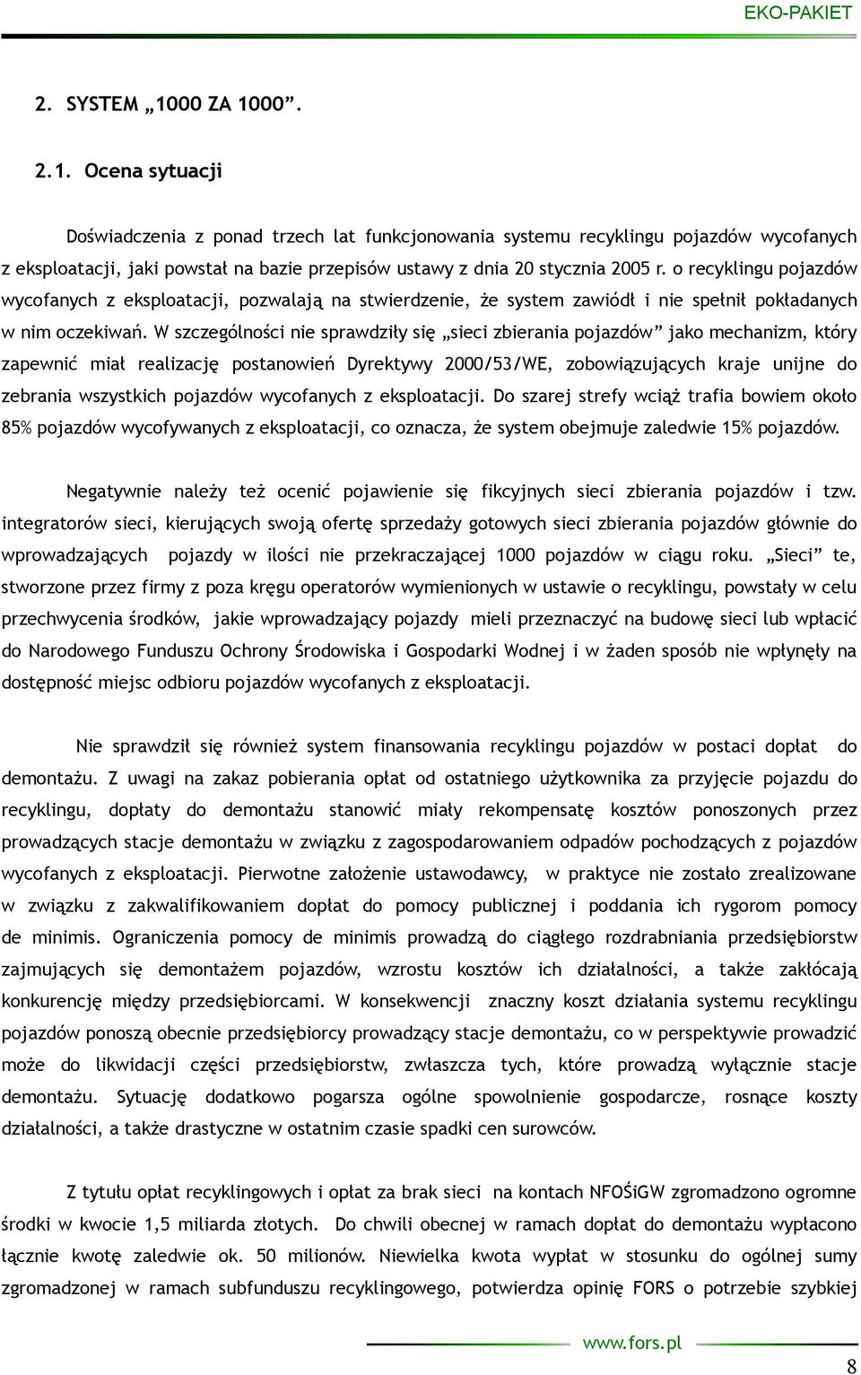 W szczególności nie sprawdziły się sieci zbierania pojazdów jako mechanizm, który zapewnić miał realizację postanowień Dyrektywy 2000/53/WE, zobowiązujących kraje unijne do zebrania wszystkich