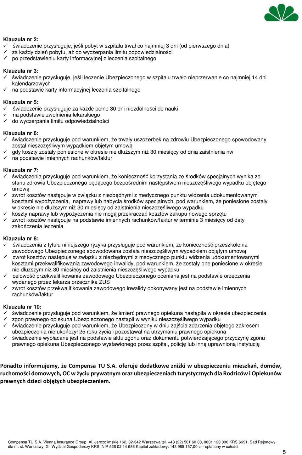 informacyjnej leczenia szpitalnego Klauzula nr 5: świadczenie przysługuje za każde pełne 30 dni niezdolności do nauki na podstawie zwolnienia lekarskiego do wyczerpania limitu odpowiedzialności