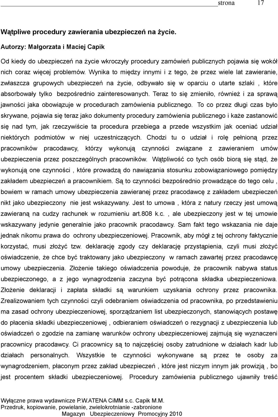 Wynika to między innymi i z tego, że przez wiele lat zawieranie, zwłaszcza grupowych ubezpieczeń na życie, odbywało się w oparciu o utarte szlaki, które absorbowały tylko bezpośrednio