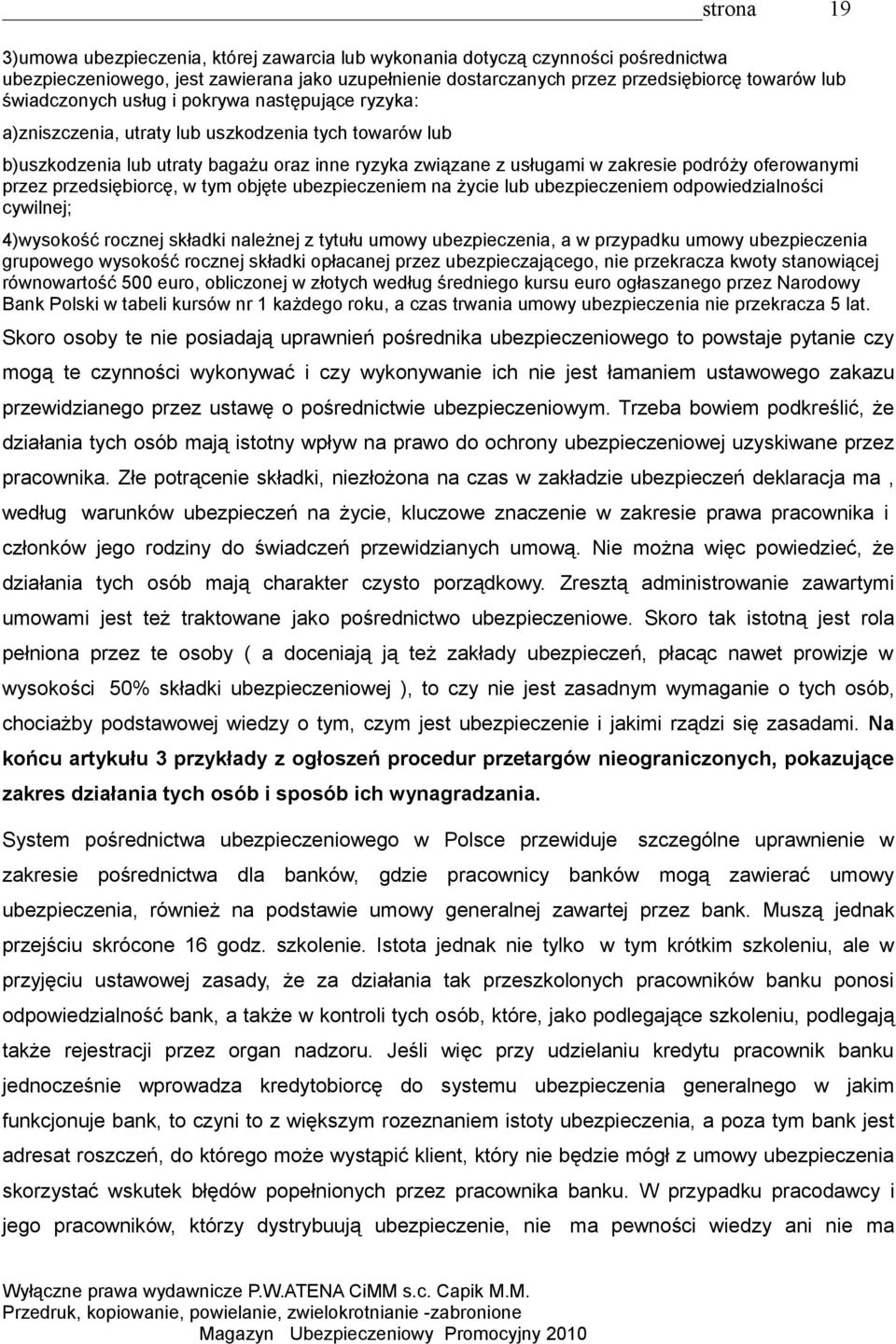 oferowanymi przez przedsiębiorcę, w tym objęte ubezpieczeniem na życie lub ubezpieczeniem odpowiedzialności cywilnej; 4)wysokość rocznej składki należnej z tytułu umowy ubezpieczenia, a w przypadku