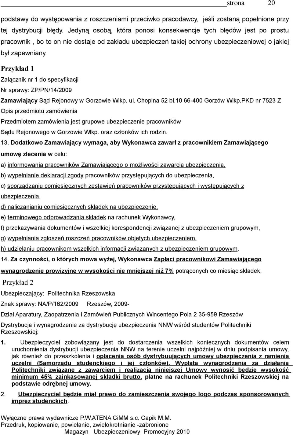 Przykład 1 Załącznik nr 1 do specyfikacji Nr sprawy: ZP/PN/14/2009 Zamawiający Sąd Rejonowy w Gorzowie Wlkp. ul. Chopina 52 bl.10 66-400 Gorzów Wlkp.