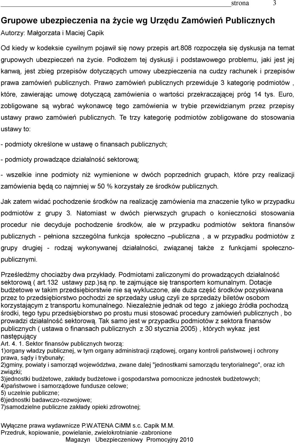 Podłożem tej dyskusji i podstawowego problemu, jaki jest jej kanwą, jest zbieg przepisów dotyczących umowy ubezpieczenia na cudzy rachunek i przepisów prawa zamówień publicznych.