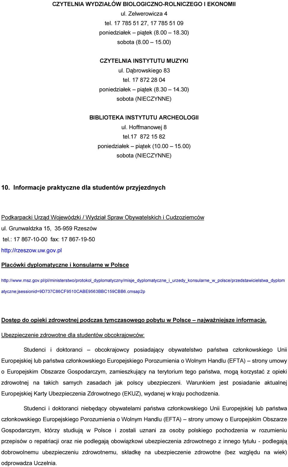 00) sobota (NIECZYNNE) 10. Informacje praktyczne dla studentów przyjezdnych Podkarpacki Urząd Wojewódzki / Wydział Spraw Obywatelskich i Cudzoziemców ul. Grunwaldzka 15, 35-959 Rzeszów tel.