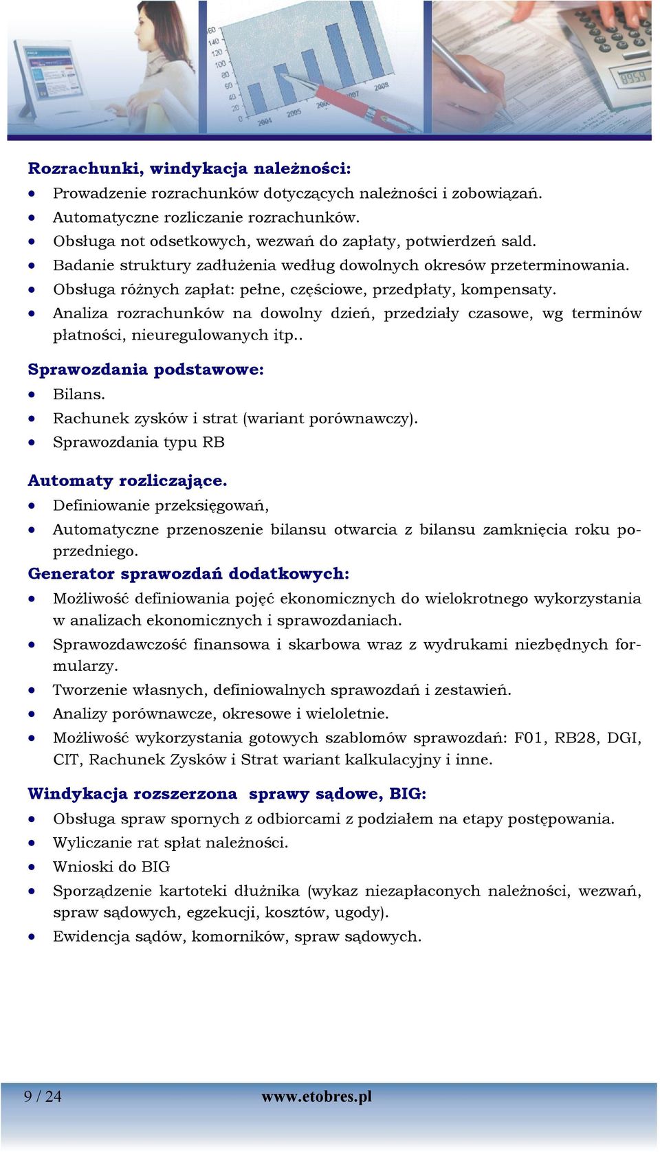 Analiza rozrachunków na dowolny dzień, przedziały czasowe, wg terminów płatności, nieuregulowanych itp.. Sprawozdania podstawowe: Bilans. Rachunek zysków i strat (wariant porównawczy).