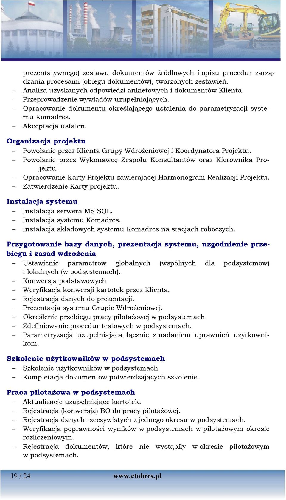 Organizacja projektu Powołanie przez Klienta Grupy Wdrożeniowej i Koordynatora Projektu. Powołanie przez Wykonawcę Zespołu Konsultantów oraz Kierownika Projektu.