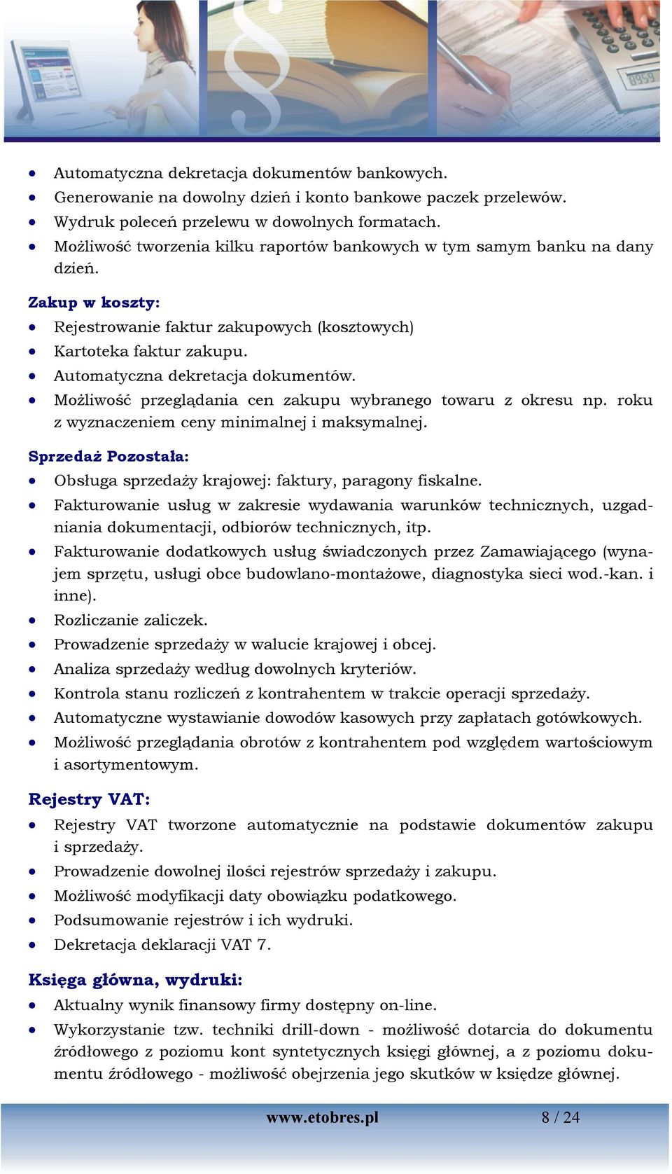 Możliwość przeglądania cen zakupu wybranego towaru z okresu np. roku z wyznaczeniem ceny minimalnej i maksymalnej. Sprzedaż Pozostała: Obsługa sprzedaży krajowej: faktury, paragony fiskalne.