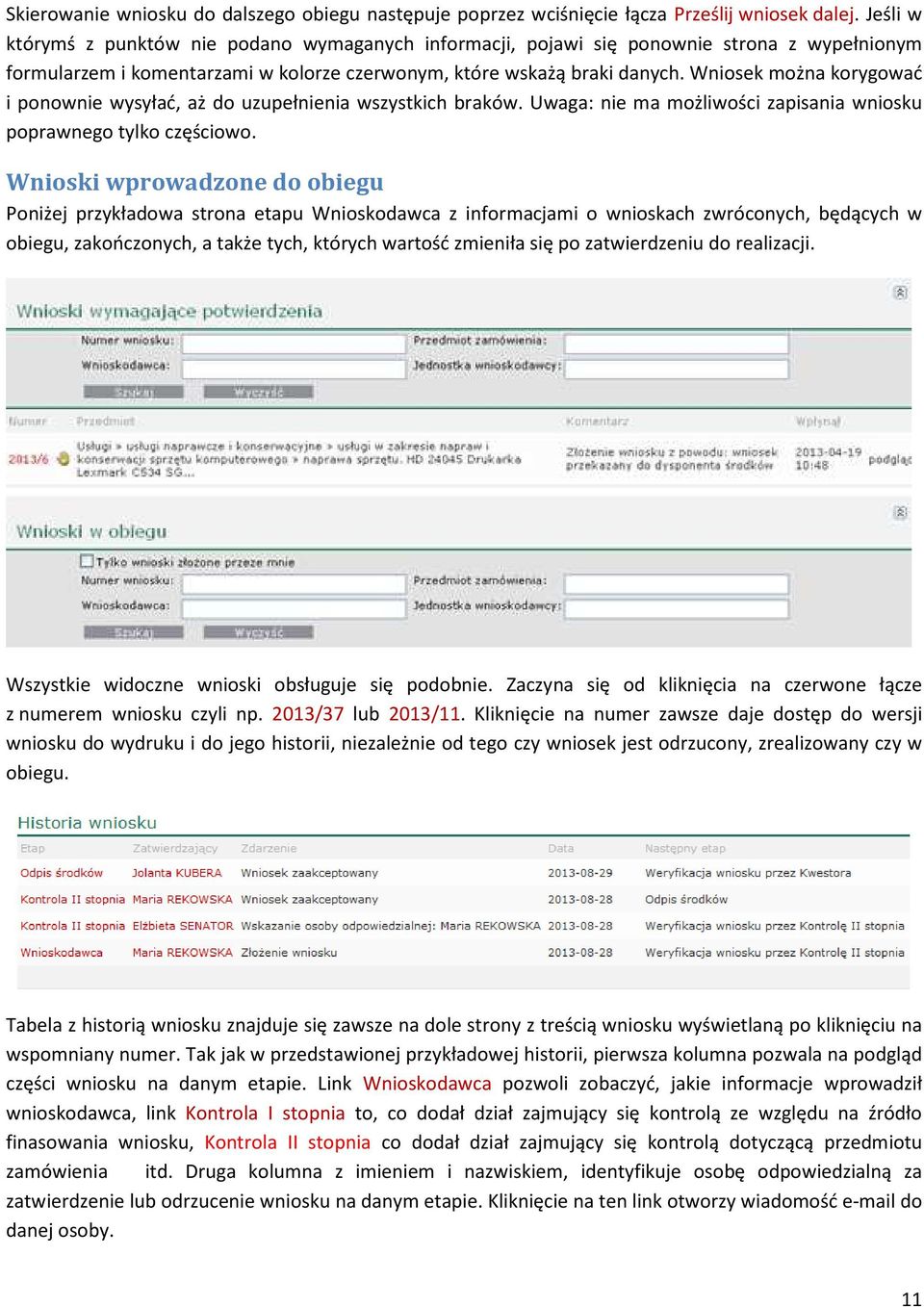 Wniosek można korygować i ponownie wysyłać, aż do uzupełnienia wszystkich braków. Uwaga: nie ma możliwości zapisania wniosku poprawnego tylko częściowo.