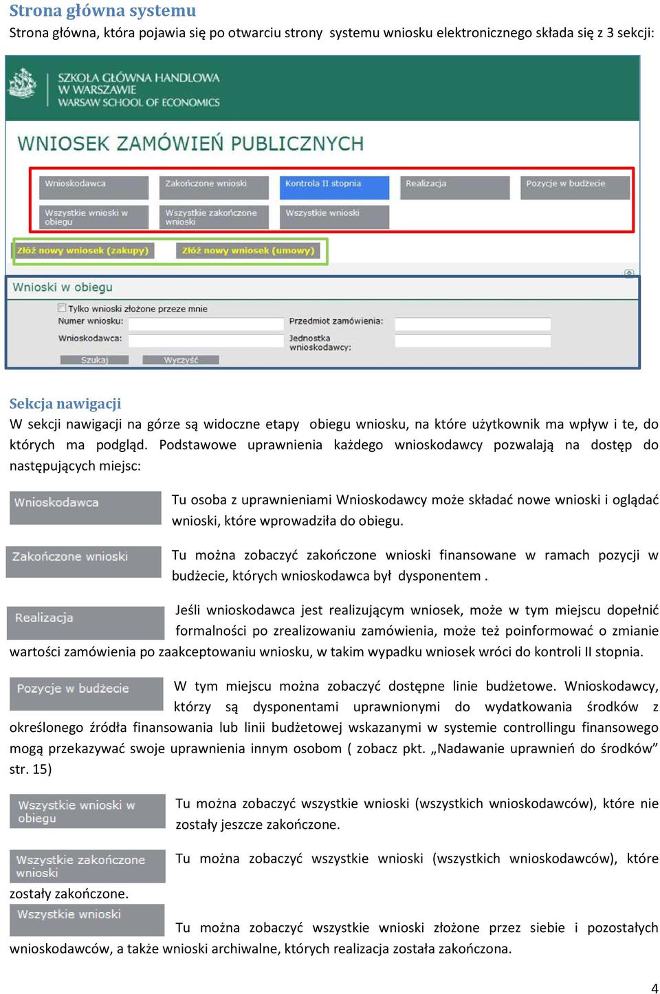 Podstawowe uprawnienia każdego wnioskodawcy pozwalają na dostęp do następujących miejsc: Tu osoba z uprawnieniami Wnioskodawcy może składać nowe wnioski i oglądać wnioski, które wprowadziła do obiegu.