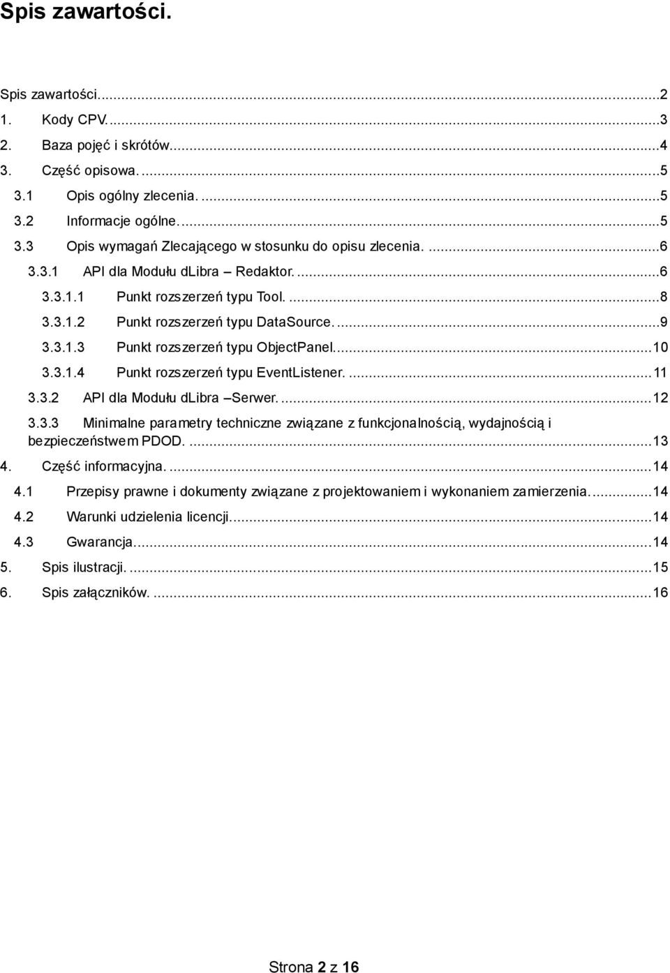 ... 11 3.3.2 API dla Modułu dlibra Serwer.... 12 3.3.3 Minimalne parametry techniczne związane z funkcjonalnością, wydajnością i bezpieczeństwem PDOD.... 13 4. Część informacyjna.... 14 4.