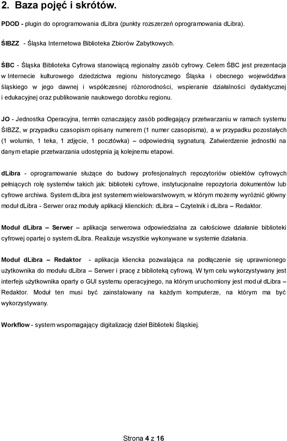 Celem ŚBC jest prezentacja w Internecie kulturowego dziedzictwa regionu historycznego Śląska i obecnego województwa śląskiego w jego dawnej i współczesnej różnorodności, wspieranie działalności