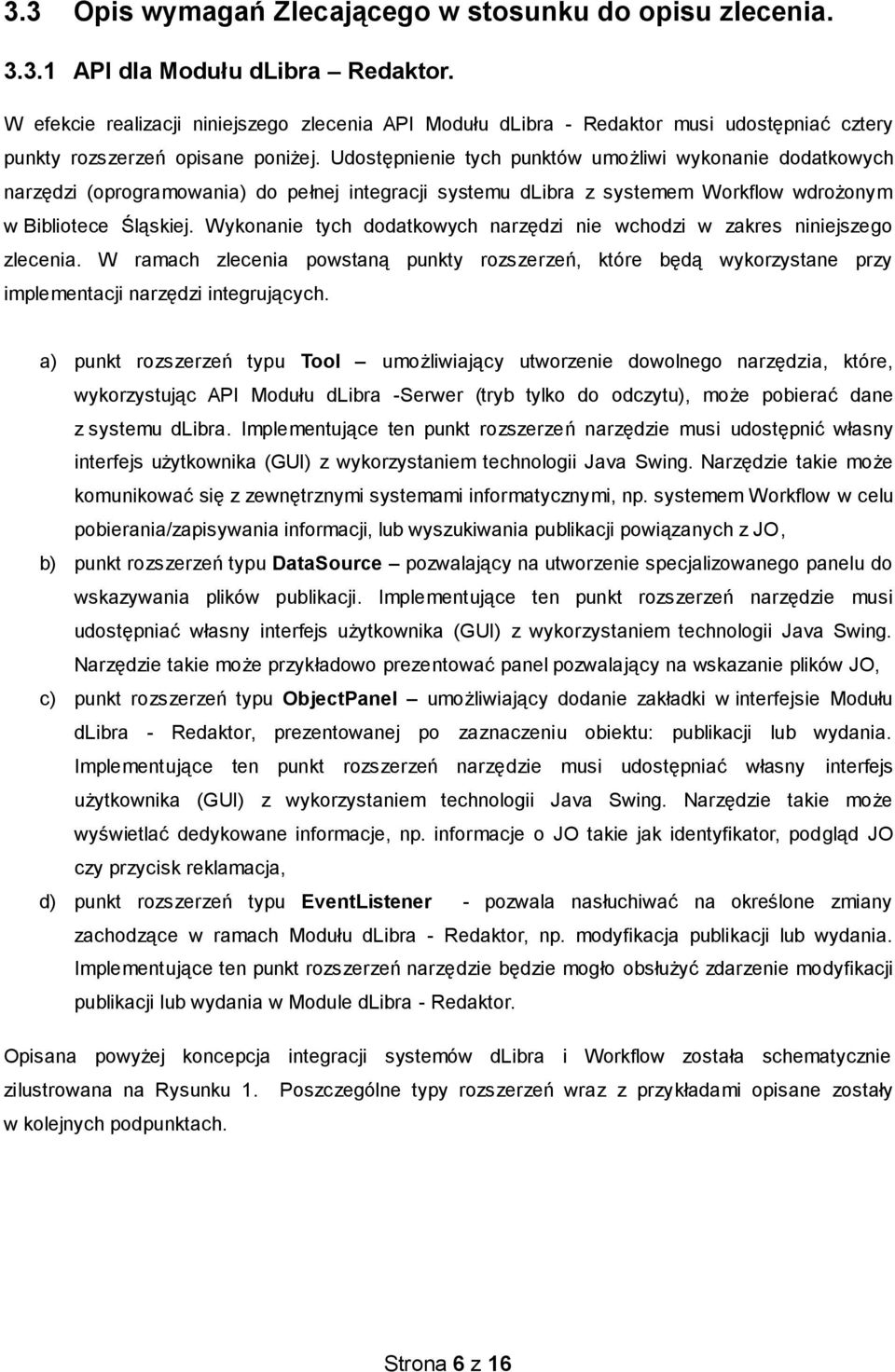 Udostępnienie tych punktów umożliwi wykonanie dodatkowych narzędzi (oprogramowania) do pełnej integracji systemu dlibra z systemem Workflow wdrożonym w Bibliotece Śląskiej.