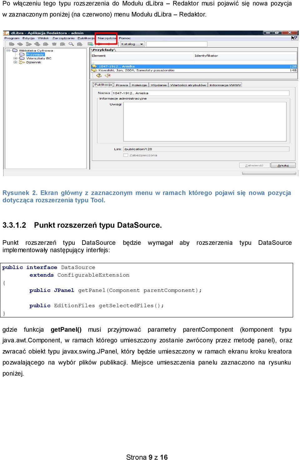 Punkt rozszerzeń typu DataSource będzie wymagał aby rozszerzenia typu DataSource implementowały następujący interfejs: public interface DataSource extends ConfigurableExtension { public JPanel