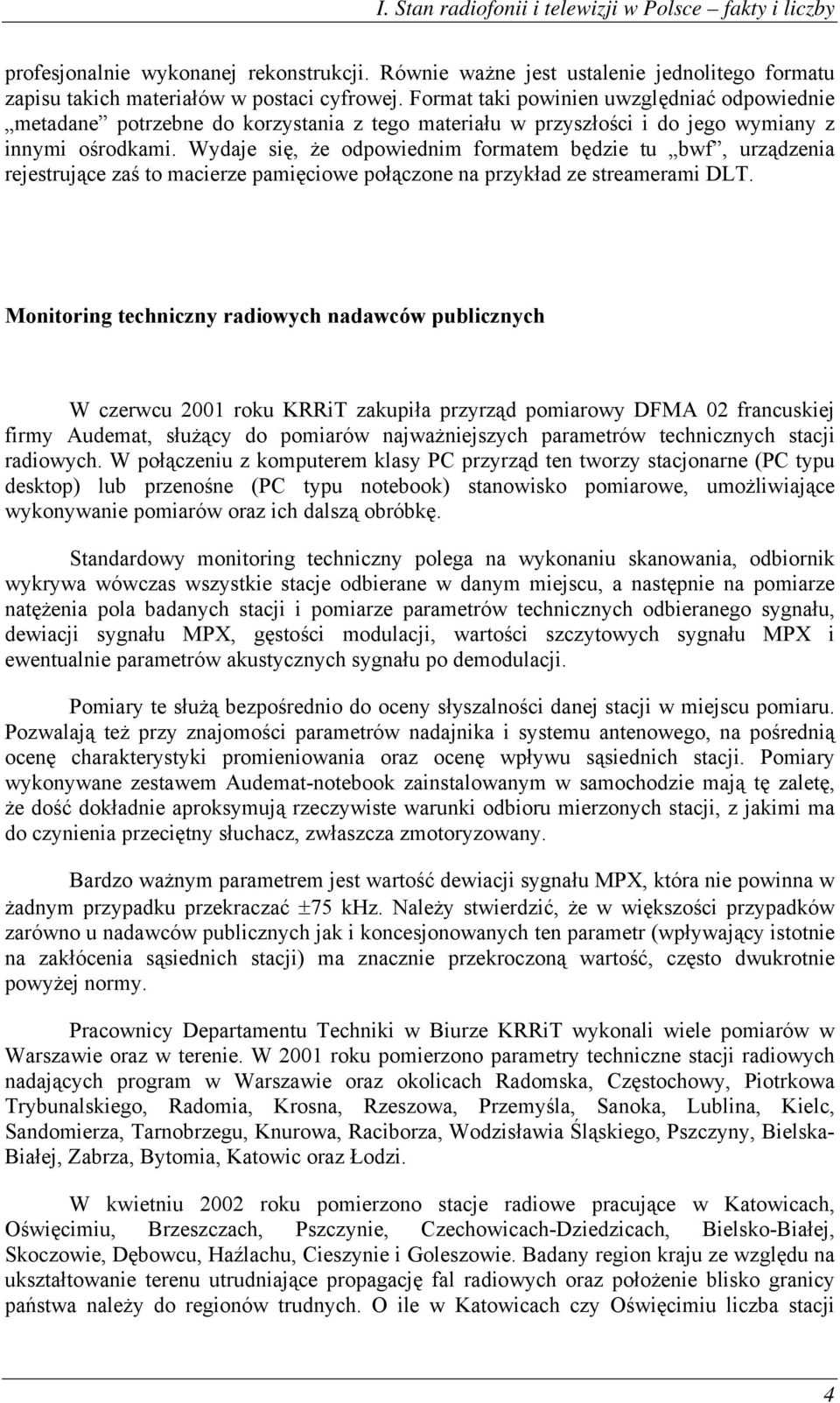 Wydaje się, że odpowiednim formatem będzie tu bwf, urządzenia rejestrujące zaś to macierze pamięciowe połączone na przykład ze streamerami DLT.