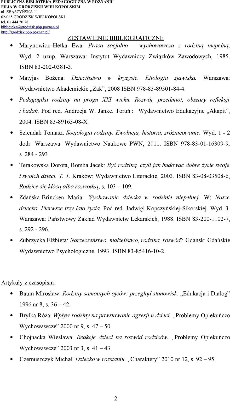 Toruń: Wydawnictwo Edukacyjne Akapit, 2004. ISBN 83-89163-08-X. Szlendak Tomasz: Socjologia rodziny. Ewolucja, historia, zróżnicowanie. Wyd. 1-2 dodr. Warszawa: Wydawnictwo Naukowe PWN, 2011.