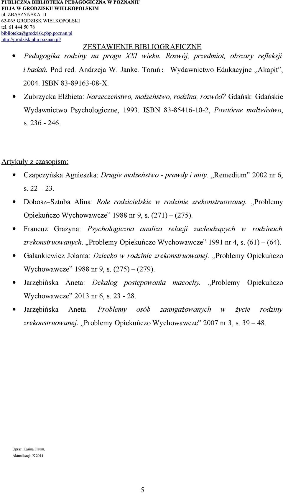 Artykuły z czasopism: Czapczyńska Agnieszka: Drugie małżeństwo - prawdy i mity. Remedium 2002 nr 6, s. 22 23. Dobosz Sztuba Alina: Role rodzicielskie w rodzinie zrekonstruowanej.