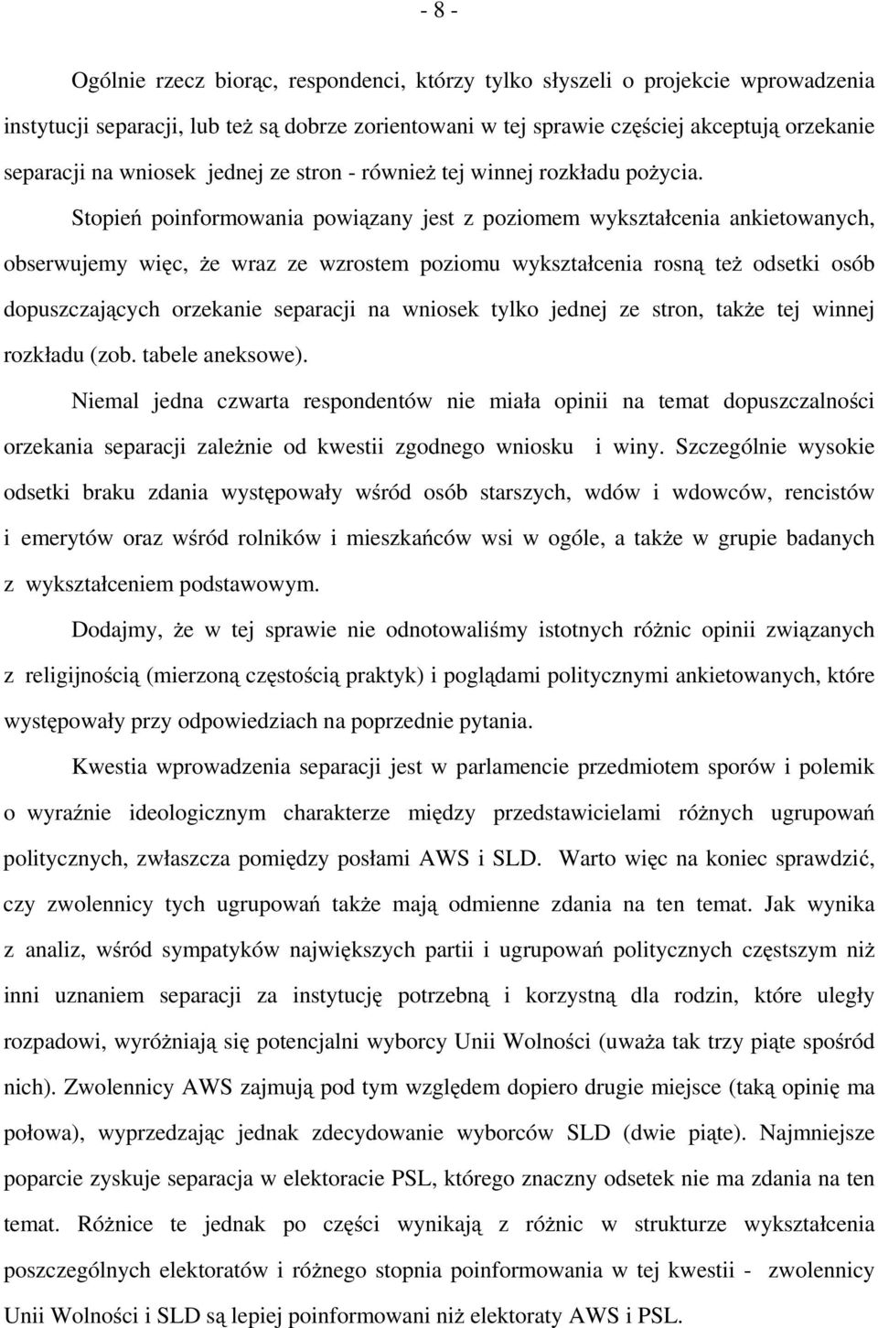 Stopień poinformowania powiązany jest z poziomem wykształcenia ankietowanych, obserwujemy więc, że wraz ze wzrostem poziomu wykształcenia rosną też odsetki osób dopuszczających orzekanie separacji na