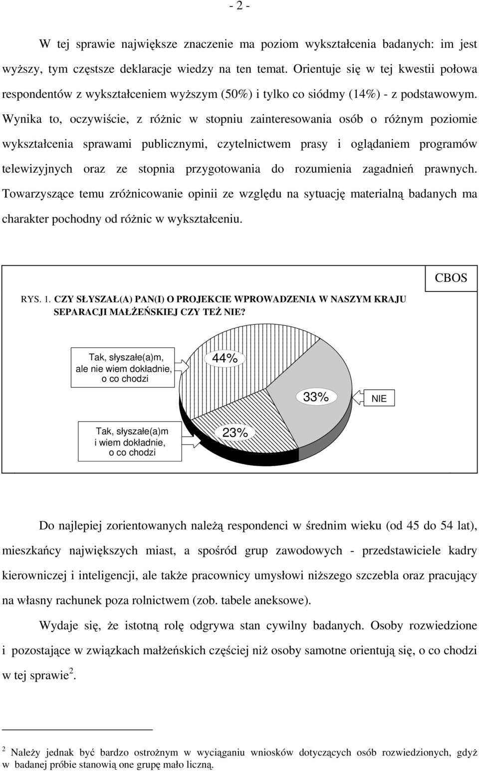 Wynika to, oczywiście, z różnic w stopniu zainteresowania osób o różnym poziomie wykształcenia sprawami publicznymi, czytelnictwem prasy i oglądaniem programów telewizyjnych oraz ze stopnia