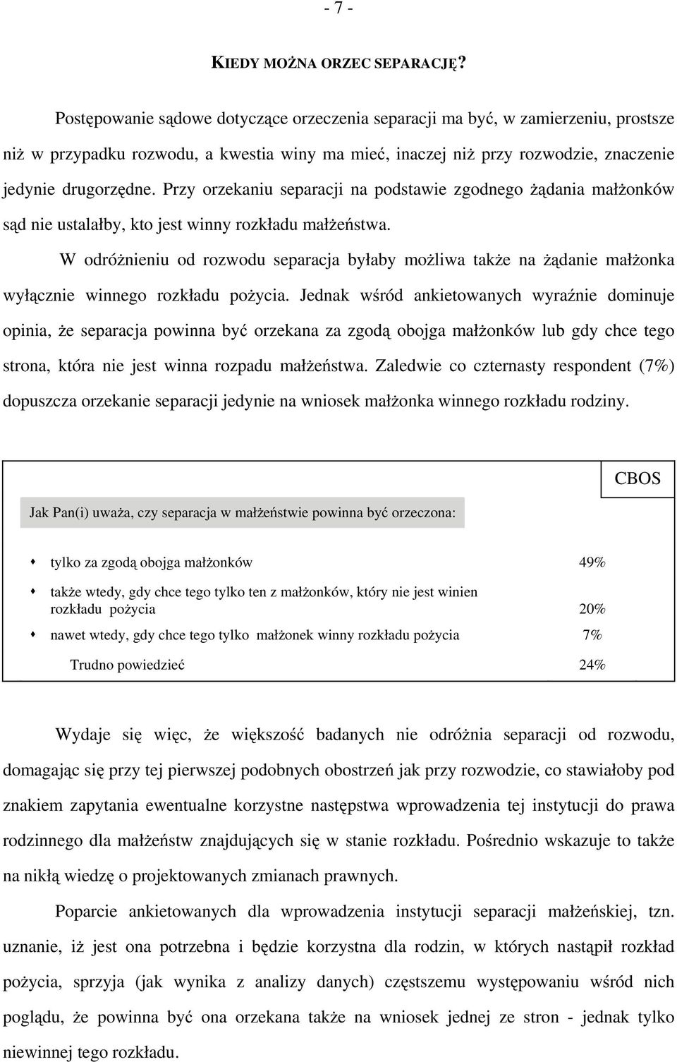 Przy orzekaniu separacji na podstawie zgodnego żądania małżonków sąd nie ustalałby, kto jest winny rozkładu małżeństwa.