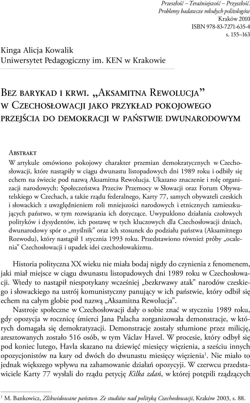 Aksamitna Rewolucja w Czechosłowacji jako przykład pokojowego przejścia do demokracji w państwie dwunarodowym Abstrakt W artykule omówiono pokojowy charakter przemian demokratycznych w