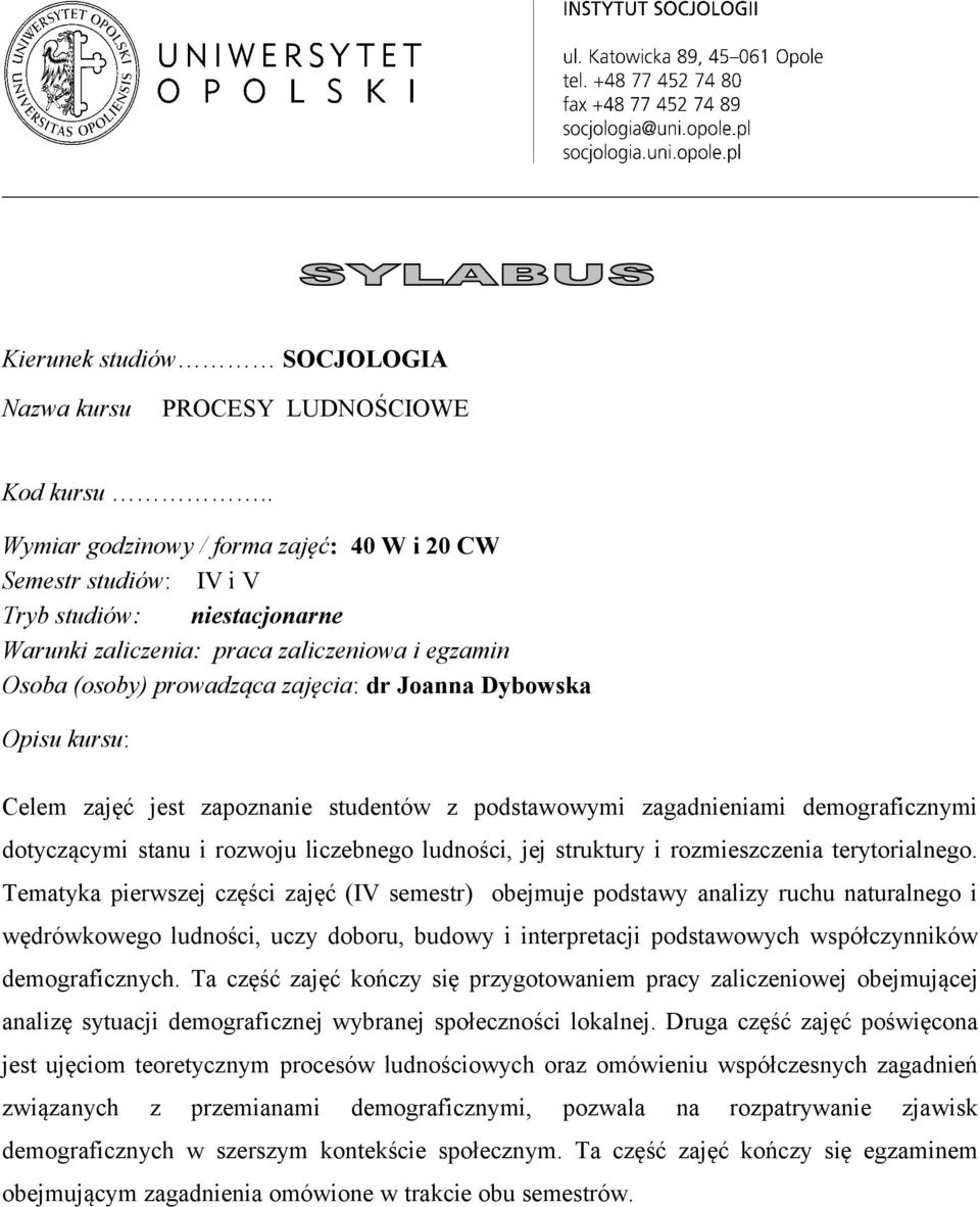 Dybowska Opisu kursu: Celem zajęć jest zapoznanie studentów z podstawowymi zagadnieniami demograficznymi dotyczącymi stanu i rozwoju liczebnego ludności, jej struktury i rozmieszczenia terytorialnego.