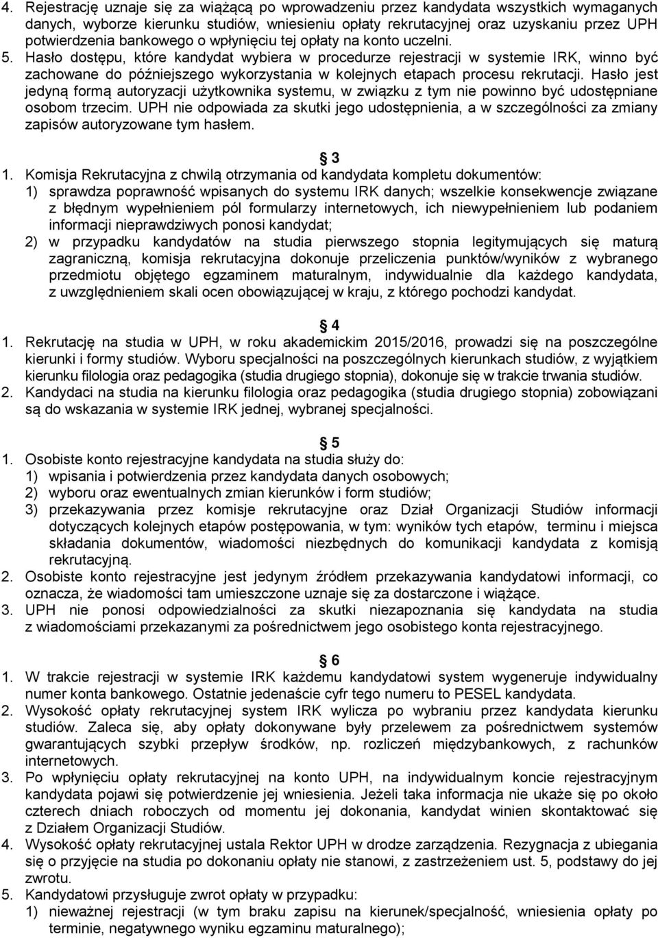 Hasło dostępu, które kandydat wybiera w procedurze rejestracji w systemie IRK, winno być zachowane do późniejszego wykorzystania w kolejnych etapach procesu rekrutacji.