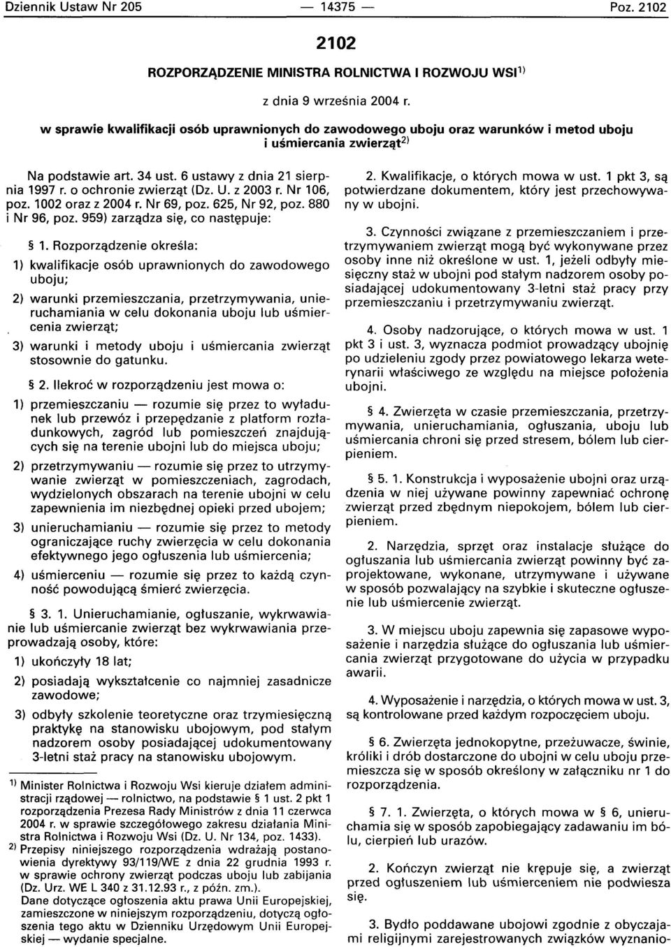 0 ochronie zwierzat (Oz. U. z 2003 r. Nr 106, poz. 1002 oraz z 2004 r. Nr 69, poz. 625, Nr 92, poz. 880 i Nr 96, poz. 959) zarzadza sie, co nastepu]e: 1.