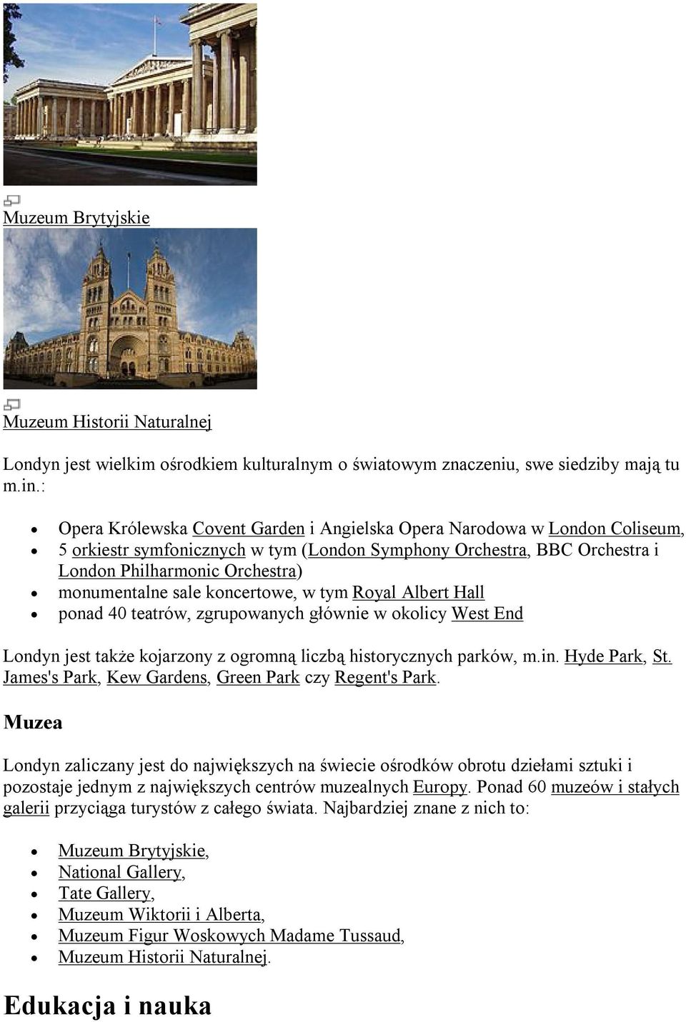 sale koncertowe, w tym Royal Albert Hall ponad 40 teatrów, zgrupowanych głównie w okolicy West End Londyn jest także kojarzony z ogromną liczbą historycznych parków, m.in. Hyde Park, St.