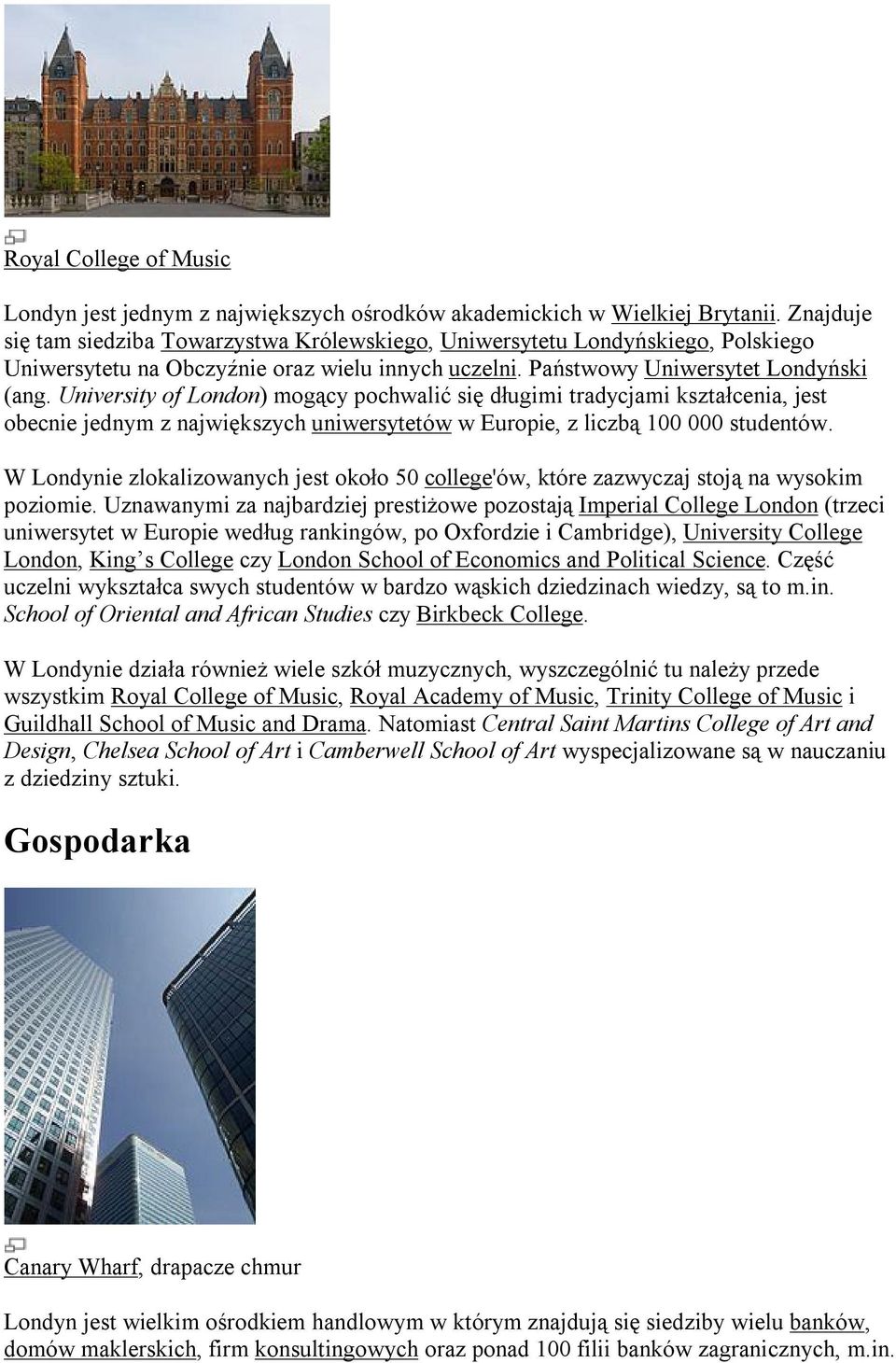 University of London) mogący pochwalić się długimi tradycjami kształcenia, jest obecnie jednym z największych uniwersytetów w Europie, z liczbą 100 000 studentów.