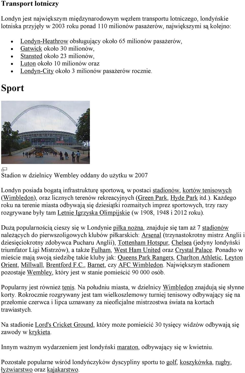 Sport Stadion w dzielnicy Wembley oddany do użytku w 2007 Londyn posiada bogatą infrastrukturę sportową, w postaci stadionów, kortów tenisowych (Wimbledon), oraz licznych terenów rekreacyjnych (Green