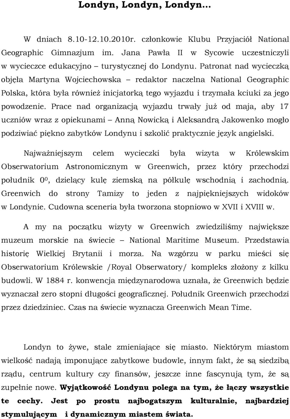 Prace nad organizacją wyjazdu trwały już od maja, aby 17 uczniów wraz z opiekunami Anną Nowicką i Aleksandrą Jakowenko mogło podziwiać piękno zabytków Londynu i szkolić praktycznie język angielski.